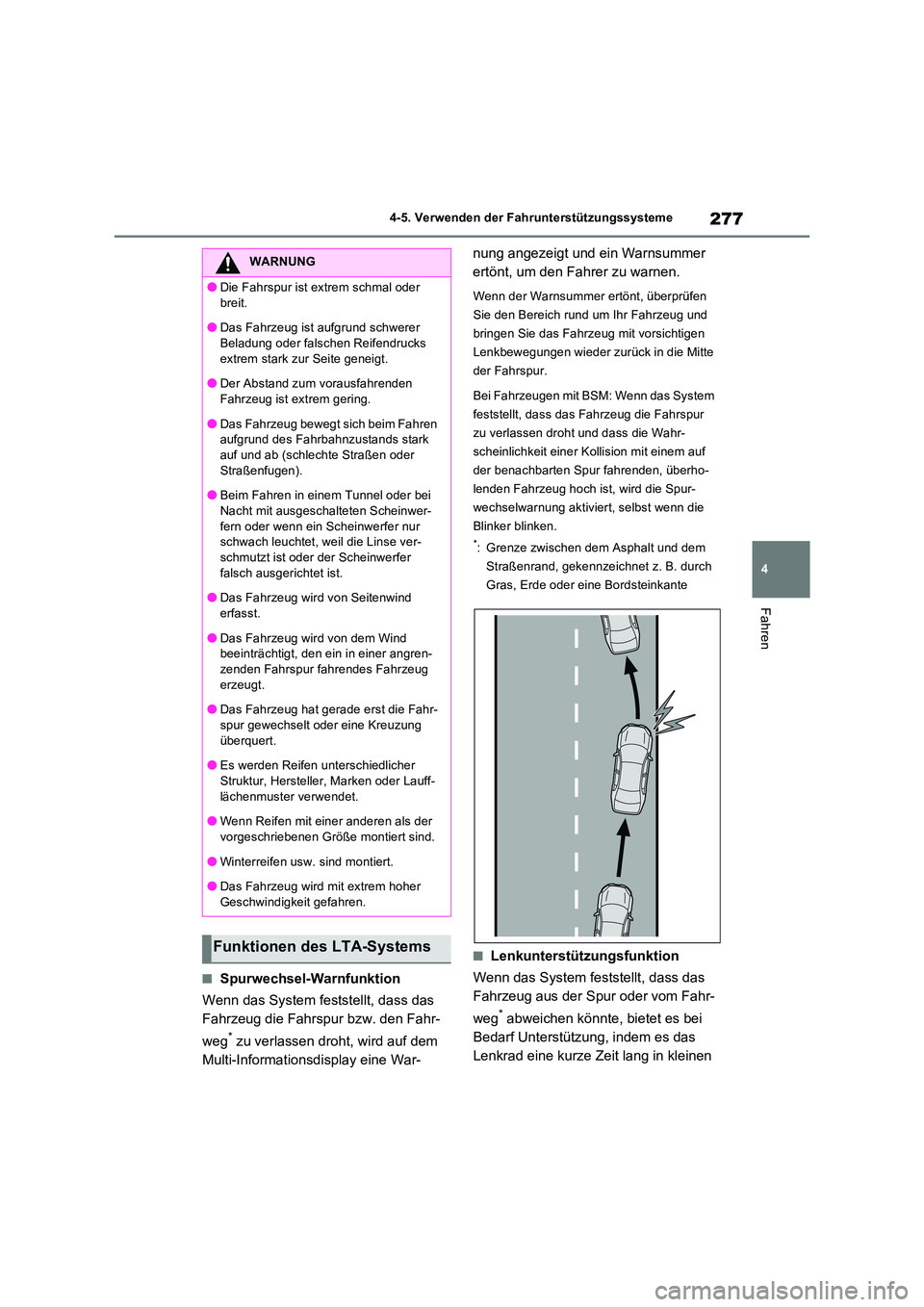 TOYOTA RAV4 2023  Betriebsanleitungen (in German) 277
4 
4-5. Verwenden der Fahrunterstützungssysteme
Fahren
■Spurwechsel-Warnfunktion 
Wenn das System feststellt, dass das  
Fahrzeug die Fahrspur bzw. den Fahr- 
weg* zu verlassen droht, wird auf 
