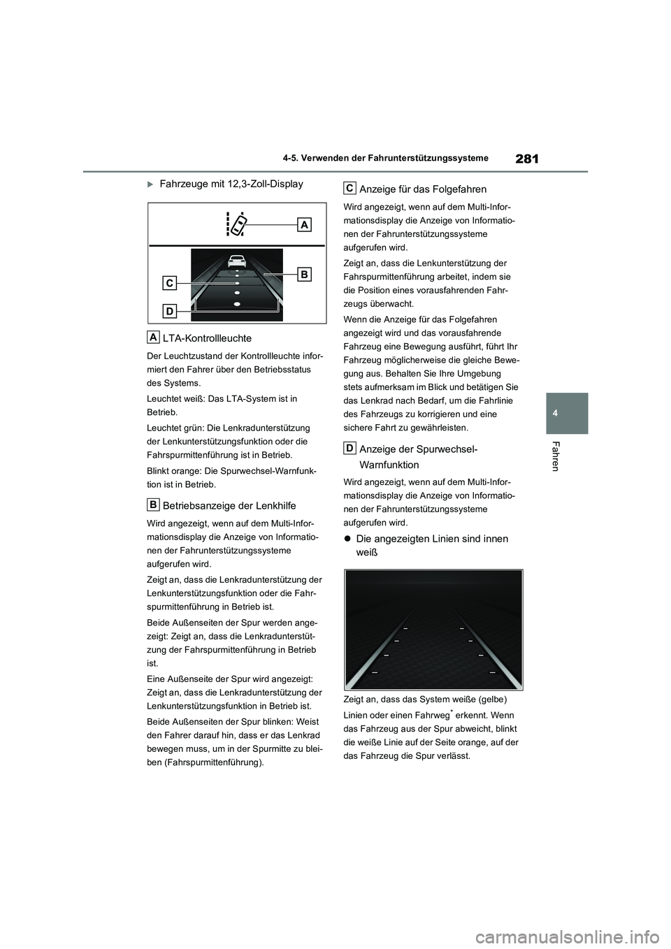 TOYOTA RAV4 2023  Betriebsanleitungen (in German) 281
4 4-5. Verwenden der Fahrunterstützungssysteme
Fahren
Fahrzeuge mit 12,3-Zoll-Display
LTA-Kontrollleuchte
Der Leuchtzustand der Kontrollleuchte infor-
miert den Fahrer über den Betriebsstatus