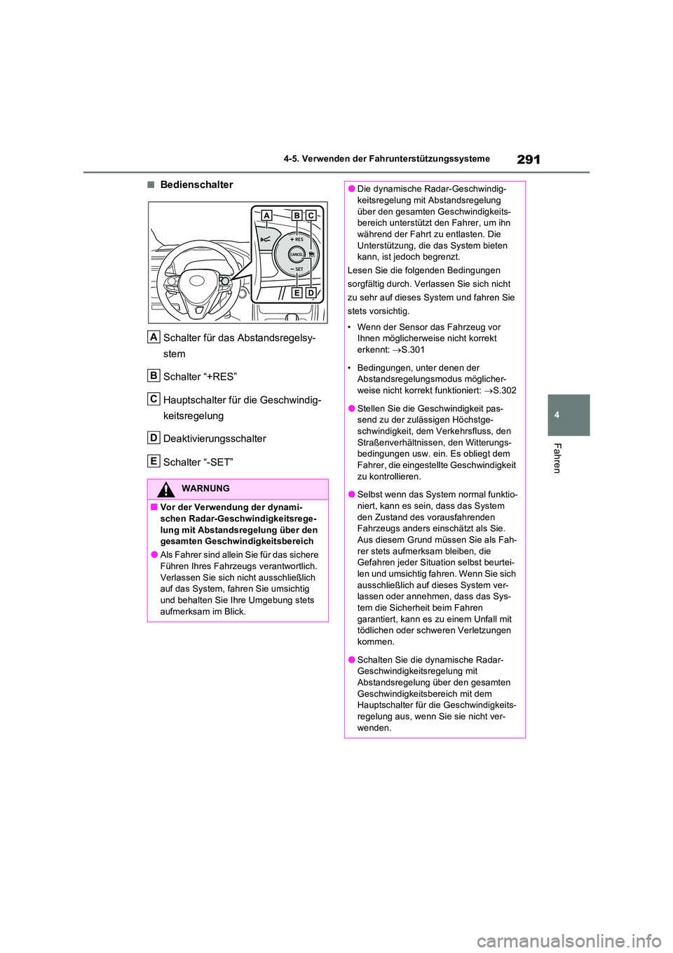 TOYOTA RAV4 2023  Betriebsanleitungen (in German) 291
4 
4-5. Verwenden der Fahrunterstützungssysteme
Fahren
■Bedienschalter 
Schalter für das Abstandsregelsy- 
stem 
Schalter “+RES” 
Hauptschalter für die Geschwindig- 
keitsregelung 
Deakti