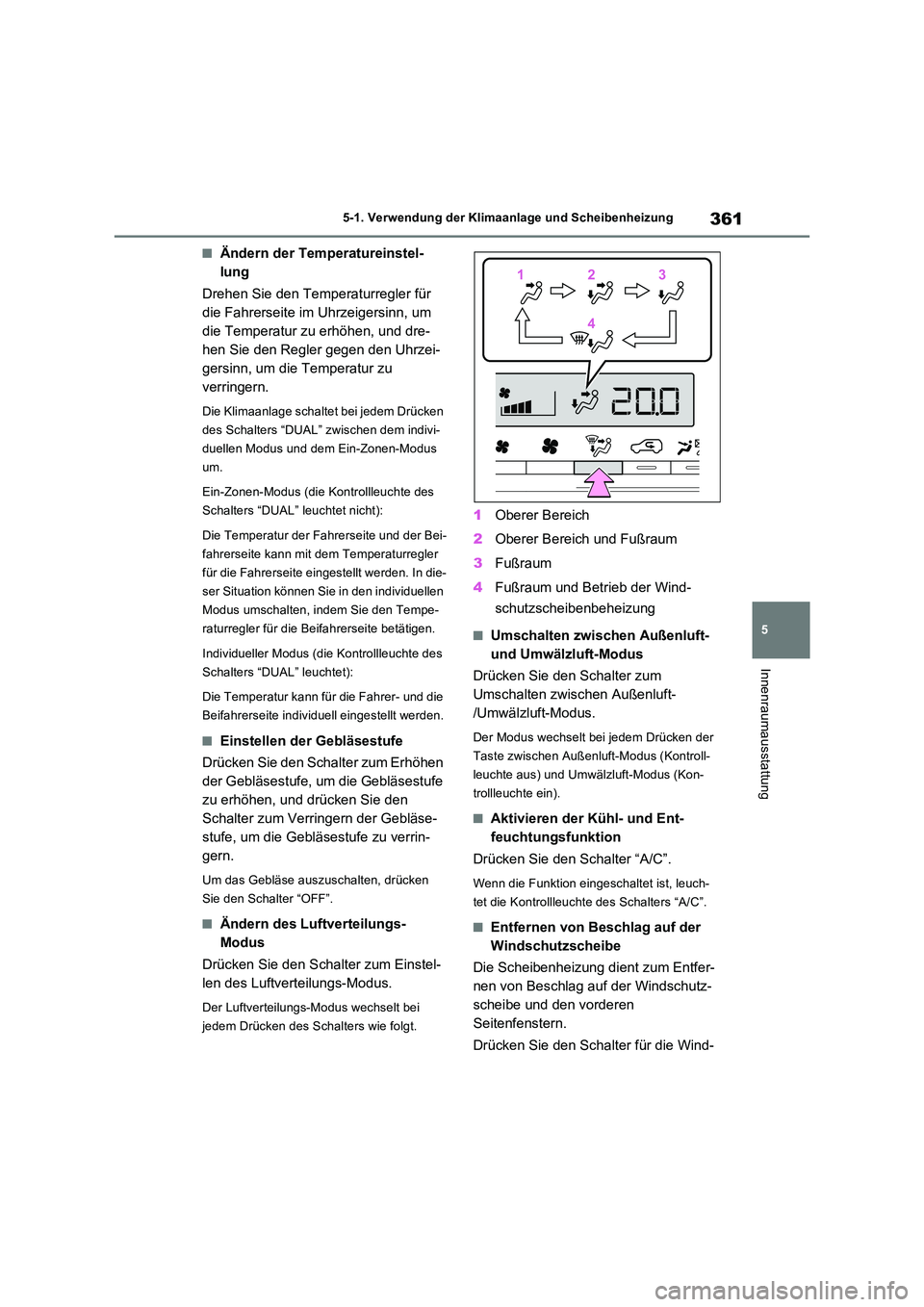 TOYOTA RAV4 2023 Betriebsanleitungen (in German) 361
5
5-1. Verwendung der Klimaanlage und Scheibenheizung
Innenraumausstattung
■Ändern der Temperatureinstel-
lung
Drehen Sie den Temperaturregler für
die Fahrerseite im Uhrzeigersinn, um
di TOYOTA RAV4 2023 Betriebsanleitungen (in German) 361
5
5-1. Verwendung der Klimaanlage und Scheibenheizung
Innenraumausstattung
■Ändern der Temperatureinstel-
lung
Drehen Sie den Temperaturregler für
die Fahrerseite im Uhrzeigersinn, um
di