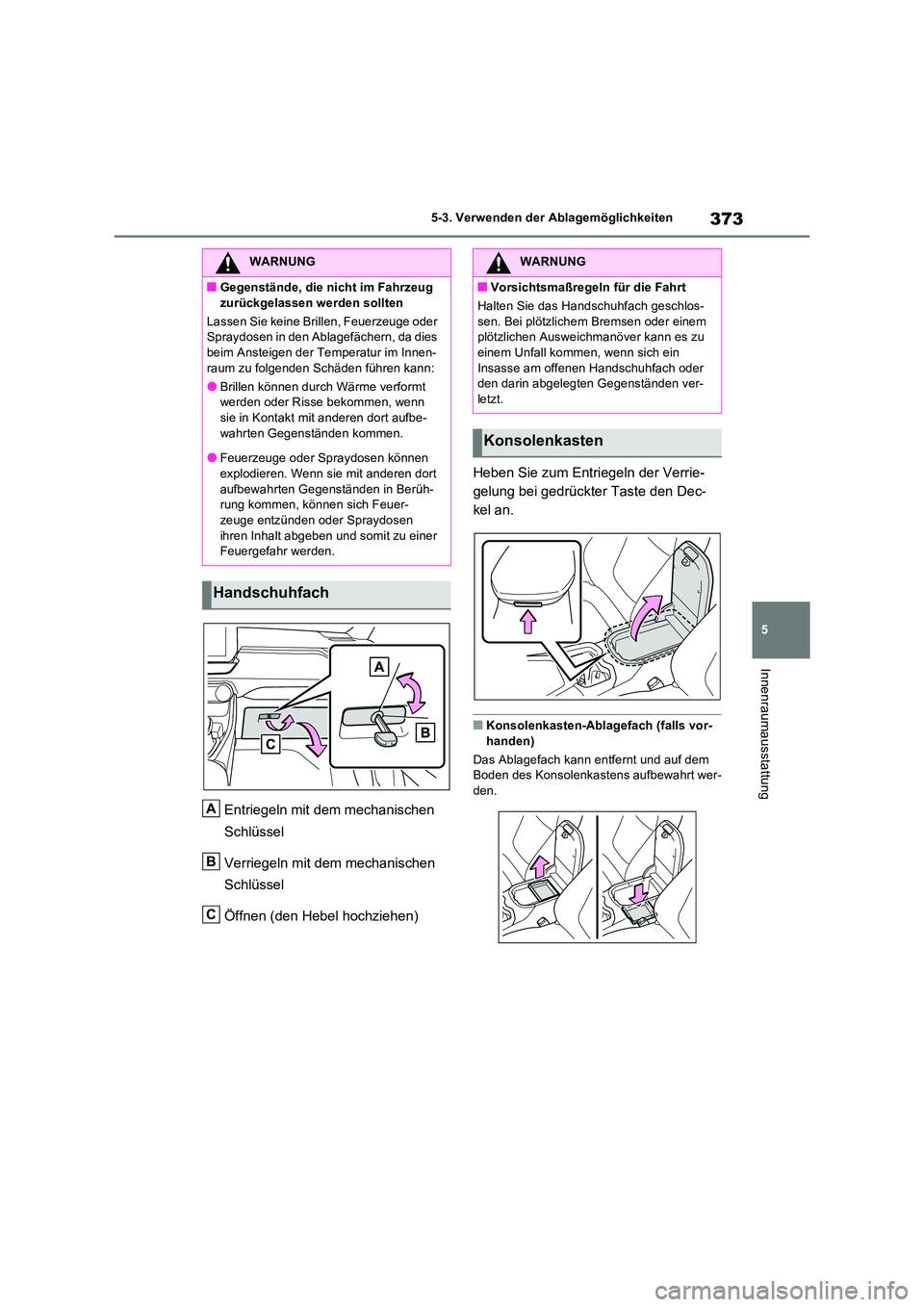 TOYOTA RAV4 2023 Betriebsanleitungen (in German) 373
5
5-3. Verwenden der Ablagemöglichkeiten
Innenraumausstattung
Entriegeln mit dem mechanischen
Schlüssel
Verriegeln mit dem mechanischen
Schlüssel
Öffnen (den Hebel hochziehen)
Heben Si TOYOTA RAV4 2023 Betriebsanleitungen (in German) 373
5
5-3. Verwenden der Ablagemöglichkeiten
Innenraumausstattung
Entriegeln mit dem mechanischen
Schlüssel
Verriegeln mit dem mechanischen
Schlüssel
Öffnen (den Hebel hochziehen)
Heben Si