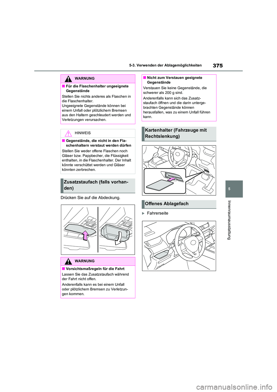 TOYOTA RAV4 2023 Betriebsanleitungen (in German) 375
5
5-3. Verwenden der Ablagemöglichkeiten
InnenraumausstattungDrücken Sie auf die Abdeckung.
Fahrerseite
WARNUNG
■Für die Flaschenhalter ungeeignete
Gegenstände
Stellen Sie nichts ande TOYOTA RAV4 2023 Betriebsanleitungen (in German) 375
5
5-3. Verwenden der Ablagemöglichkeiten
InnenraumausstattungDrücken Sie auf die Abdeckung.
Fahrerseite
WARNUNG
■Für die Flaschenhalter ungeeignete
Gegenstände
Stellen Sie nichts ande