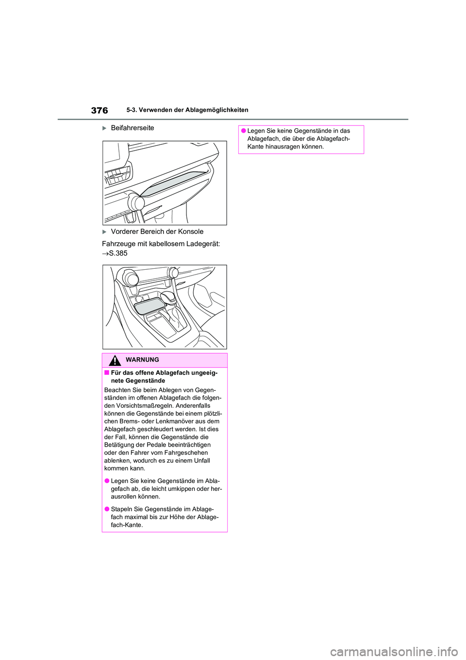 TOYOTA RAV4 2023 Betriebsanleitungen (in German) 3765-3. Verwenden der Ablagemöglichkeiten
Beifahrerseite
Vorderer Bereich der Konsole
Fahrzeuge mit kabellosem Ladegerät:
S.385
WARNUNG
■Für das offene Ablagefach ungeeig- nete Gegen TOYOTA RAV4 2023 Betriebsanleitungen (in German) 3765-3. Verwenden der Ablagemöglichkeiten
Beifahrerseite
Vorderer Bereich der Konsole
Fahrzeuge mit kabellosem Ladegerät:
S.385
WARNUNG
■Für das offene Ablagefach ungeeig- nete Gegen
