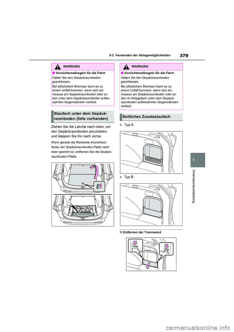 TOYOTA RAV4 2023 Betriebsanleitungen (in German) 379
5
5-3. Verwenden der Ablagemöglichkeiten
Innenraumausstattung
Ziehen Sie die Lasche nach oben, um
den Gepäckraumboden anzuheben,
und klappen Sie ihn nach vorne.
Wenn gerade die Rückseite (K TOYOTA RAV4 2023 Betriebsanleitungen (in German) 379
5
5-3. Verwenden der Ablagemöglichkeiten
Innenraumausstattung
Ziehen Sie die Lasche nach oben, um
den Gepäckraumboden anzuheben,
und klappen Sie ihn nach vorne.
Wenn gerade die Rückseite (K
