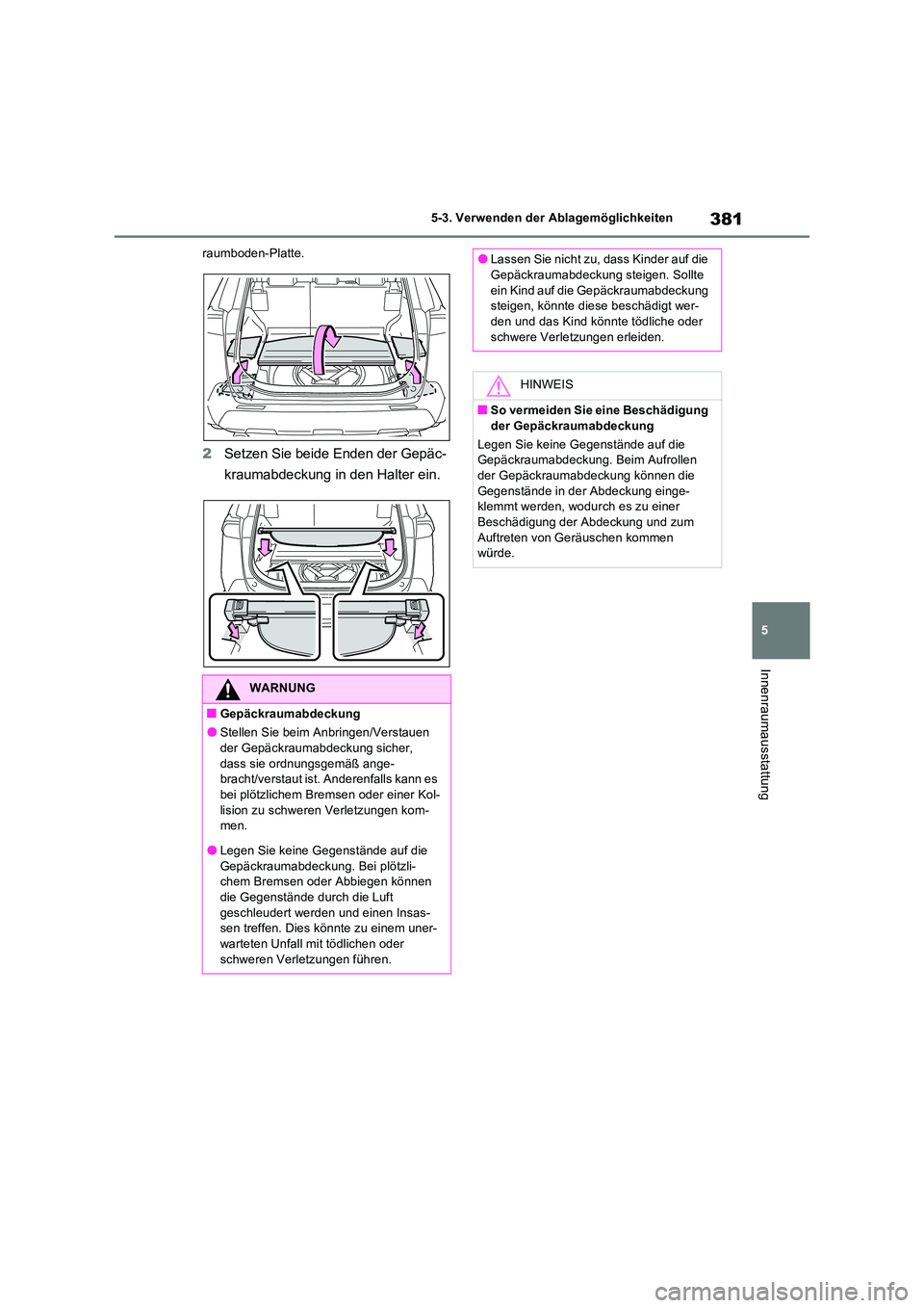 TOYOTA RAV4 2023 Betriebsanleitungen (in German) 381
5
5-3. Verwenden der Ablagemöglichkeiten
Innenraumausstattung
raumboden-Platte.
2 Setzen Sie beide Enden der Gepäc-
kraumabdeckung in den Halter ein.
WARNUNG
■Gepäckraumabdeckung
●Stellen TOYOTA RAV4 2023 Betriebsanleitungen (in German) 381
5
5-3. Verwenden der Ablagemöglichkeiten
Innenraumausstattung
raumboden-Platte.
2 Setzen Sie beide Enden der Gepäc-
kraumabdeckung in den Halter ein.
WARNUNG
■Gepäckraumabdeckung
●Stellen