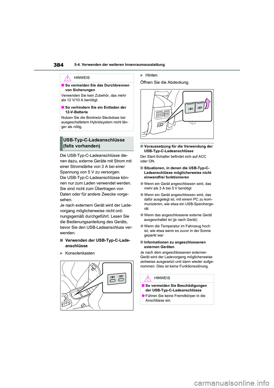 TOYOTA RAV4 2023 Betriebsanleitungen (in German) 3845-4. Verwenden der weiteren Innenraumausstattung
Die USB-Typ-C-Ladeanschlüsse die-
nen dazu, externe Geräte mit Strom mit
einer Stromstärke von 3 A bei einer
Spannung von 5 V zu versorgen.
Di TOYOTA RAV4 2023 Betriebsanleitungen (in German) 3845-4. Verwenden der weiteren Innenraumausstattung
Die USB-Typ-C-Ladeanschlüsse die-
nen dazu, externe Geräte mit Strom mit
einer Stromstärke von 3 A bei einer
Spannung von 5 V zu versorgen.
Di
