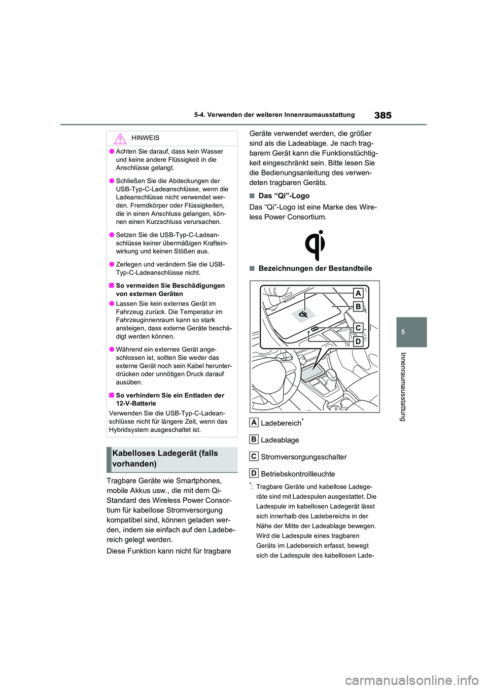 TOYOTA RAV4 2023 Betriebsanleitungen (in German) 385
5
5-4. Verwenden der weiteren Innenraumausstattung
Innenraumausstattung
Tragbare Geräte wie Smartphones,
mobile Akkus usw., die mit dem Qi-
Standard des Wireless Power Consor-
tium für kabell TOYOTA RAV4 2023 Betriebsanleitungen (in German) 385
5
5-4. Verwenden der weiteren Innenraumausstattung
Innenraumausstattung
Tragbare Geräte wie Smartphones,
mobile Akkus usw., die mit dem Qi-
Standard des Wireless Power Consor-
tium für kabell