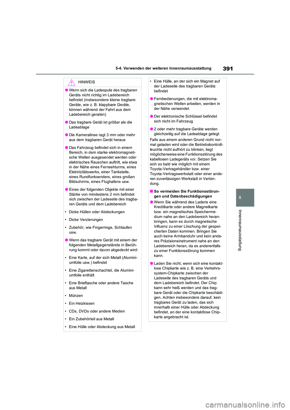 TOYOTA RAV4 2023 Betriebsanleitungen (in German) 391
5
5-4. Verwenden der weiteren Innenraumausstattung
Innenraumausstattung
HINWEIS
●Wenn sich die Ladespule des tragbaren
Geräts nicht richtig im Ladebereich befindet (insbesondere kleine trag TOYOTA RAV4 2023 Betriebsanleitungen (in German) 391
5
5-4. Verwenden der weiteren Innenraumausstattung
Innenraumausstattung
HINWEIS
●Wenn sich die Ladespule des tragbaren
Geräts nicht richtig im Ladebereich befindet (insbesondere kleine trag