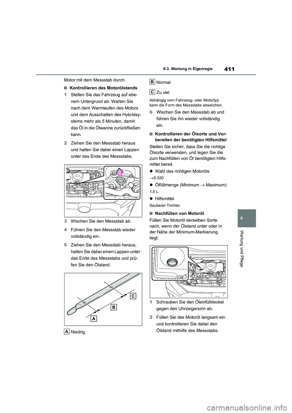 TOYOTA RAV4 2023 Betriebsanleitungen (in German) 411
6 6-3. Wartung in Eigenregie
Wartung und Pflege
Motor mit dem Messstab durch.
■Kontrollieren des Motorölstands
1Stellen Sie das Fahrzeug auf ebe-
nem Untergrund ab. Warten Sie
nach dem Warmlau TOYOTA RAV4 2023 Betriebsanleitungen (in German) 411
6 6-3. Wartung in Eigenregie
Wartung und Pflege
Motor mit dem Messstab durch.
■Kontrollieren des Motorölstands
1Stellen Sie das Fahrzeug auf ebe-
nem Untergrund ab. Warten Sie
nach dem Warmlau