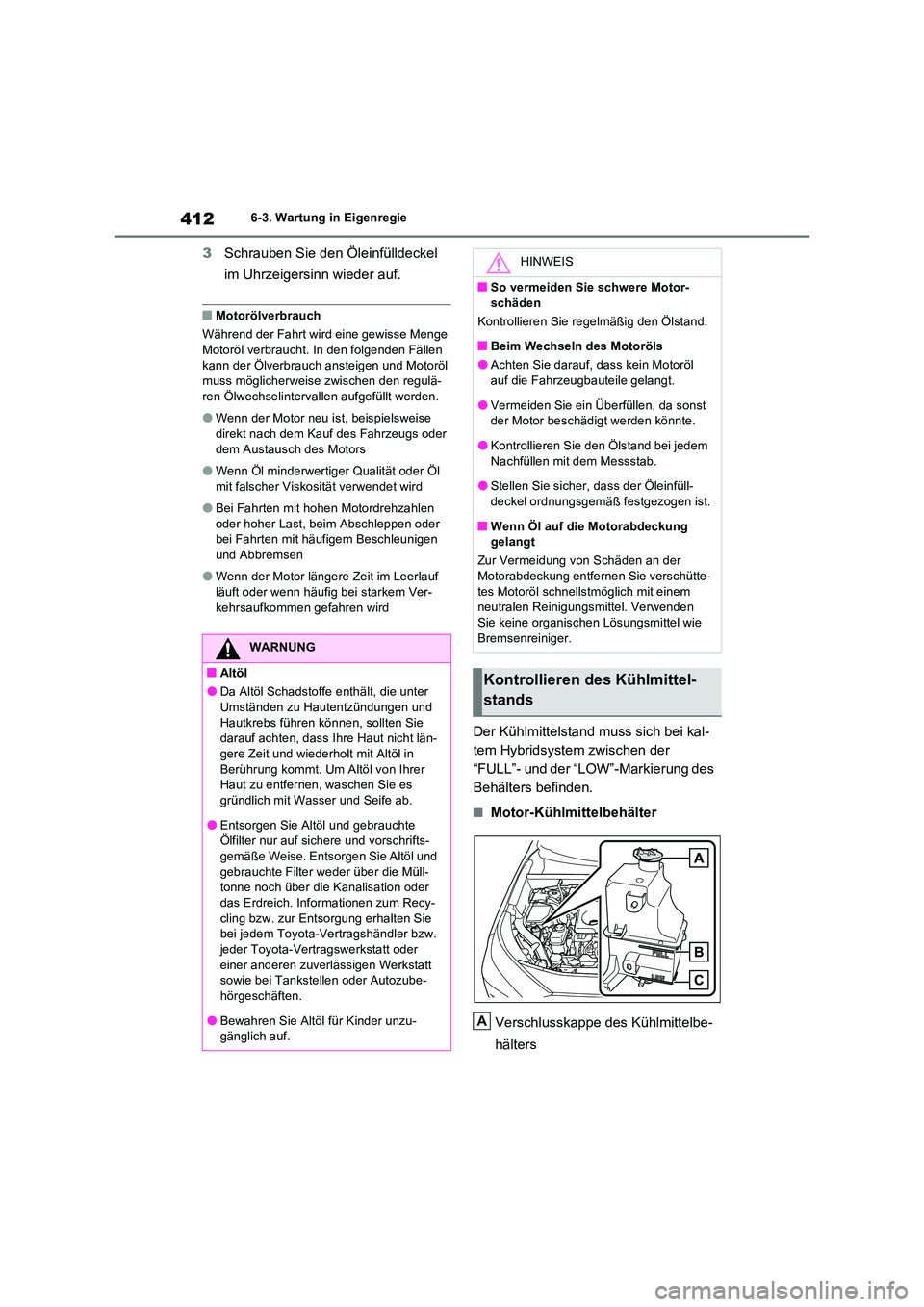 TOYOTA RAV4 2023 Betriebsanleitungen (in German) 4126-3. Wartung in Eigenregie
3Schrauben Sie den Öleinfülldeckel
im Uhrzeigersinn wieder auf.
■Motorölverbrauch
Während der Fahrt wird eine gewisse Menge
Motoröl verbraucht. In den folgend TOYOTA RAV4 2023 Betriebsanleitungen (in German) 4126-3. Wartung in Eigenregie
3Schrauben Sie den Öleinfülldeckel
im Uhrzeigersinn wieder auf.
■Motorölverbrauch
Während der Fahrt wird eine gewisse Menge
Motoröl verbraucht. In den folgend