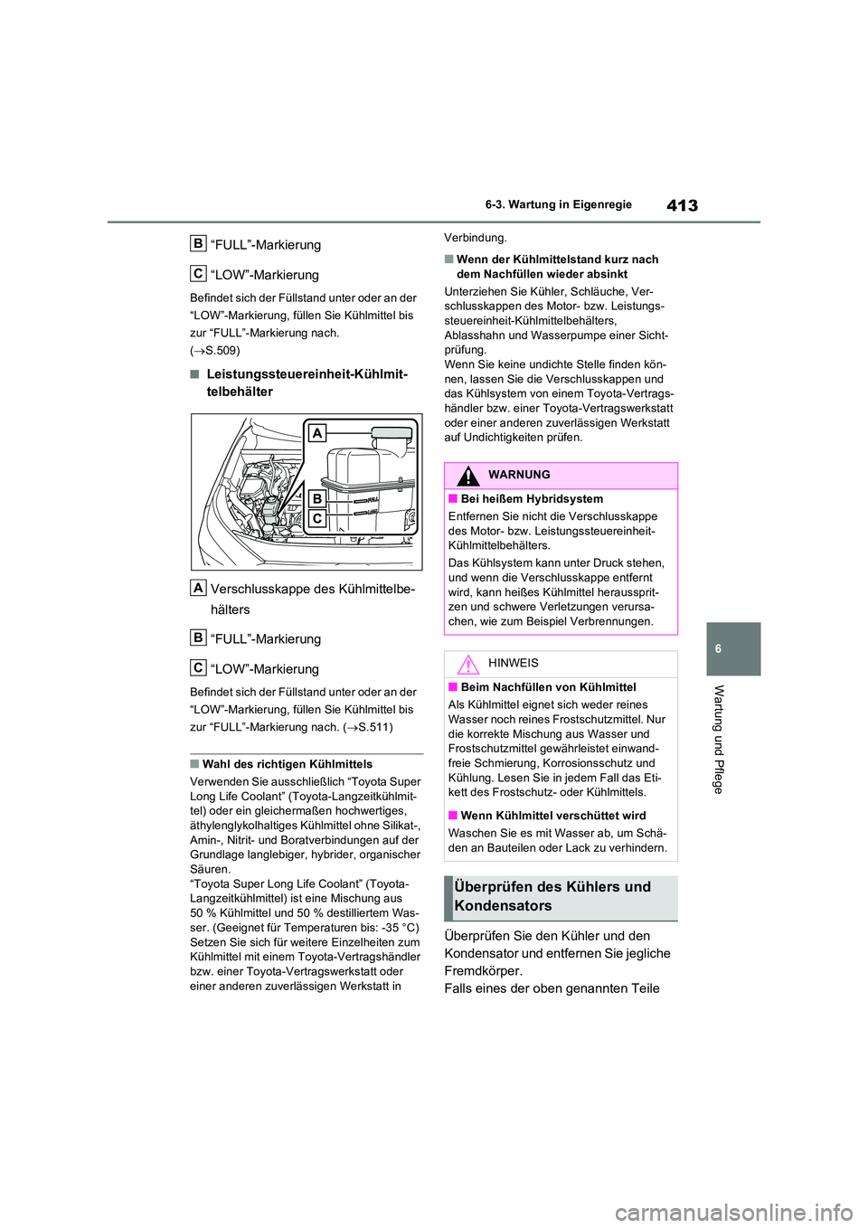TOYOTA RAV4 2023 Betriebsanleitungen (in German) 413
6
6-3. Wartung in Eigenregie
Wartung und Pflege
“FULL”-Markierung
“LOW”-Markierung
Befindet sich der Füllstand unter oder an der
“LOW”-Markierung, füllen Sie Kühlmittel bis
zur TOYOTA RAV4 2023 Betriebsanleitungen (in German) 413
6
6-3. Wartung in Eigenregie
Wartung und Pflege
“FULL”-Markierung
“LOW”-Markierung
Befindet sich der Füllstand unter oder an der
“LOW”-Markierung, füllen Sie Kühlmittel bis
zur
