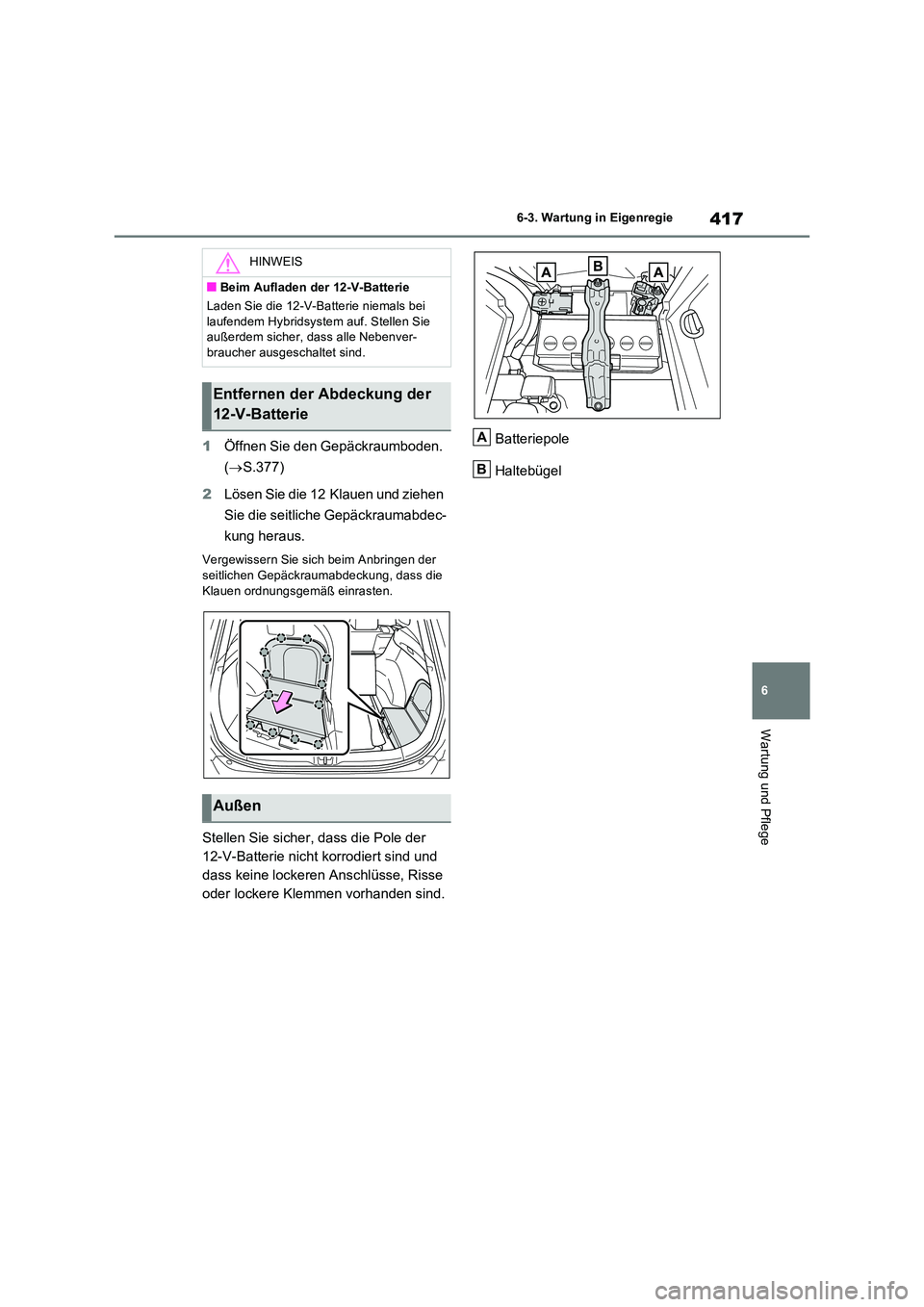 TOYOTA RAV4 2023 Betriebsanleitungen (in German) 417
6
6-3. Wartung in Eigenregie
Wartung und Pflege
1 Öffnen Sie den Gepäckraumboden.
( S.377)
2 Lösen Sie die 12 Klauen und ziehen
Sie die seitliche Gepäckraumabdec-
kung heraus.
Vergew TOYOTA RAV4 2023 Betriebsanleitungen (in German) 417
6
6-3. Wartung in Eigenregie
Wartung und Pflege
1 Öffnen Sie den Gepäckraumboden.
( S.377)
2 Lösen Sie die 12 Klauen und ziehen
Sie die seitliche Gepäckraumabdec-
kung heraus.
Vergew