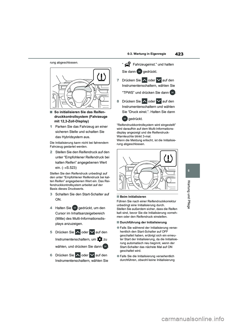 TOYOTA RAV4 2023 Betriebsanleitungen (in German) 423
6 6-3. Wartung in Eigenregie
Wartung und Pflege
rung abgeschlossen.
■So initialisieren Sie das Reifen-
druckkontrollsystem (Fahrzeuge
mit 12,3-Zoll-Display)
1Parken Sie das Fahrzeug an einer
s TOYOTA RAV4 2023 Betriebsanleitungen (in German) 423
6 6-3. Wartung in Eigenregie
Wartung und Pflege
rung abgeschlossen.
■So initialisieren Sie das Reifen-
druckkontrollsystem (Fahrzeuge
mit 12,3-Zoll-Display)
1Parken Sie das Fahrzeug an einer
s
