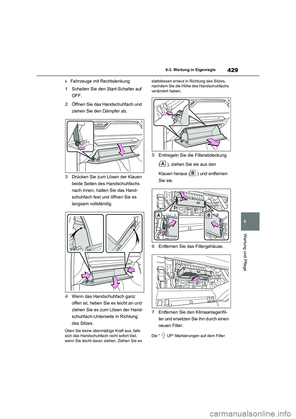 TOYOTA RAV4 2023 Betriebsanleitungen (in German) 429
6
6-3. Wartung in Eigenregie
Wartung und Pflege
Fahrzeuge mit Rechtslenkung
1 Schalten Sie den Start-Schalter auf
OFF.
2 Öffnen Sie das Handschuhfach und
ziehen Sie den Dämpfer ab.
3 TOYOTA RAV4 2023 Betriebsanleitungen (in German) 429
6
6-3. Wartung in Eigenregie
Wartung und Pflege
Fahrzeuge mit Rechtslenkung
1 Schalten Sie den Start-Schalter auf
OFF.
2 Öffnen Sie das Handschuhfach und
ziehen Sie den Dämpfer ab.
3