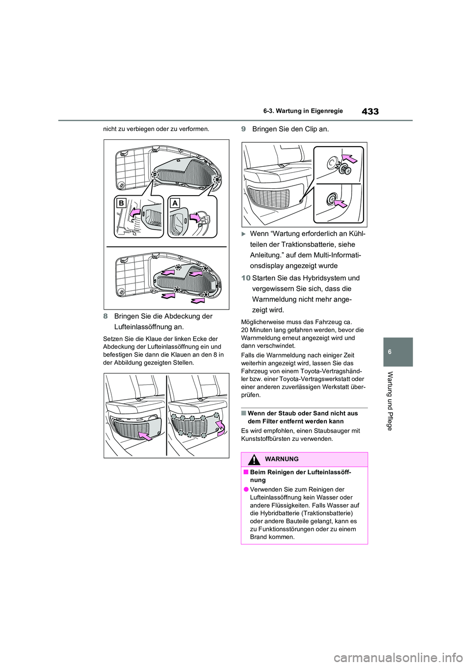 TOYOTA RAV4 2023 Betriebsanleitungen (in German) 433
6
6-3. Wartung in Eigenregie
Wartung und Pflege
nicht zu verbiegen oder zu verformen.
8 Bringen Sie die Abdeckung der
Lufteinlassöffnung an.
Setzen Sie die Klaue der linken Ecke der Abdeckung TOYOTA RAV4 2023 Betriebsanleitungen (in German) 433
6
6-3. Wartung in Eigenregie
Wartung und Pflege
nicht zu verbiegen oder zu verformen.
8 Bringen Sie die Abdeckung der
Lufteinlassöffnung an.
Setzen Sie die Klaue der linken Ecke der Abdeckung