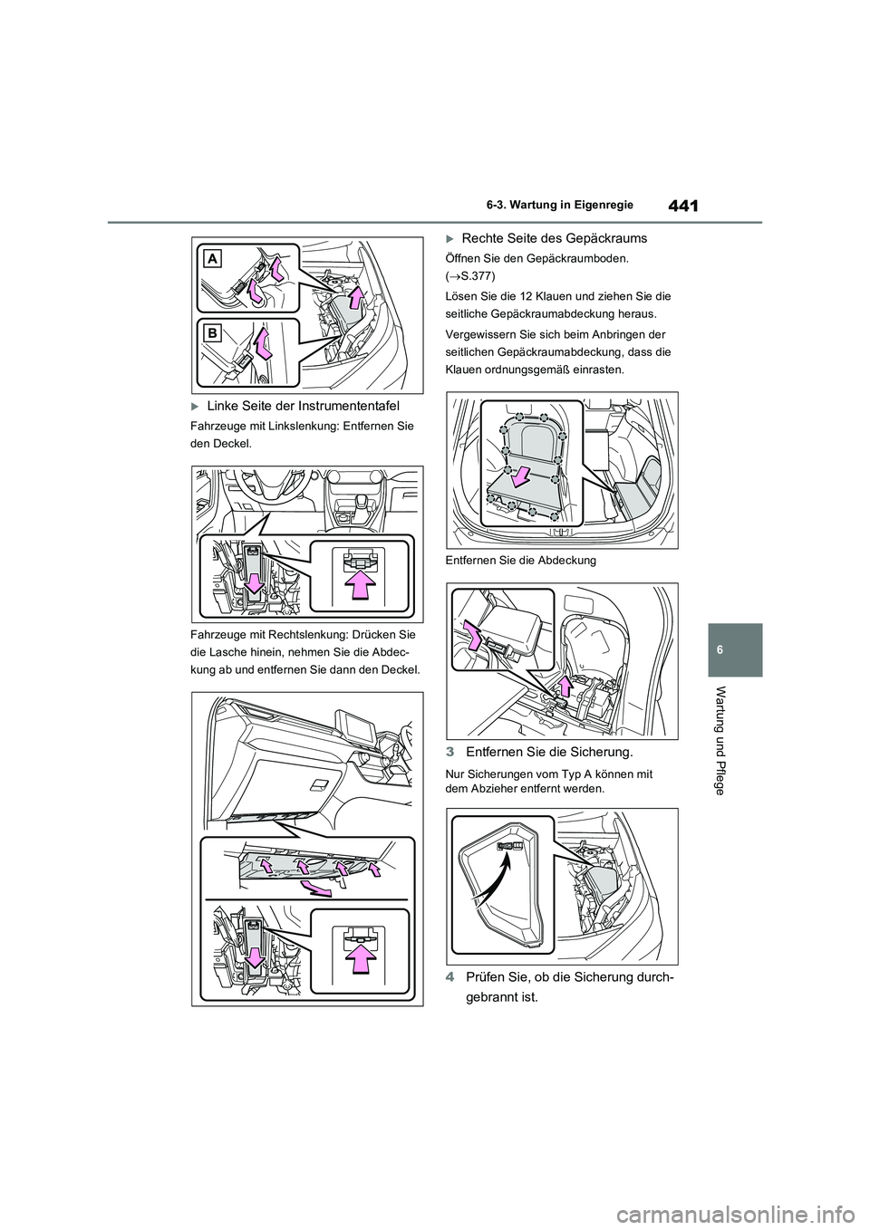 TOYOTA RAV4 2023 Betriebsanleitungen (in German) 441
6 6-3. Wartung in Eigenregie
Wartung und Pflege
Linke Seite der Instrumententafel
Fahrzeuge mit Linkslenkung: Entfernen Sie
den Deckel.
Fahrzeuge mit Rechtslenkung: Drücken Sie
die Lasche hi TOYOTA RAV4 2023 Betriebsanleitungen (in German) 441
6 6-3. Wartung in Eigenregie
Wartung und Pflege
Linke Seite der Instrumententafel
Fahrzeuge mit Linkslenkung: Entfernen Sie
den Deckel.
Fahrzeuge mit Rechtslenkung: Drücken Sie
die Lasche hi