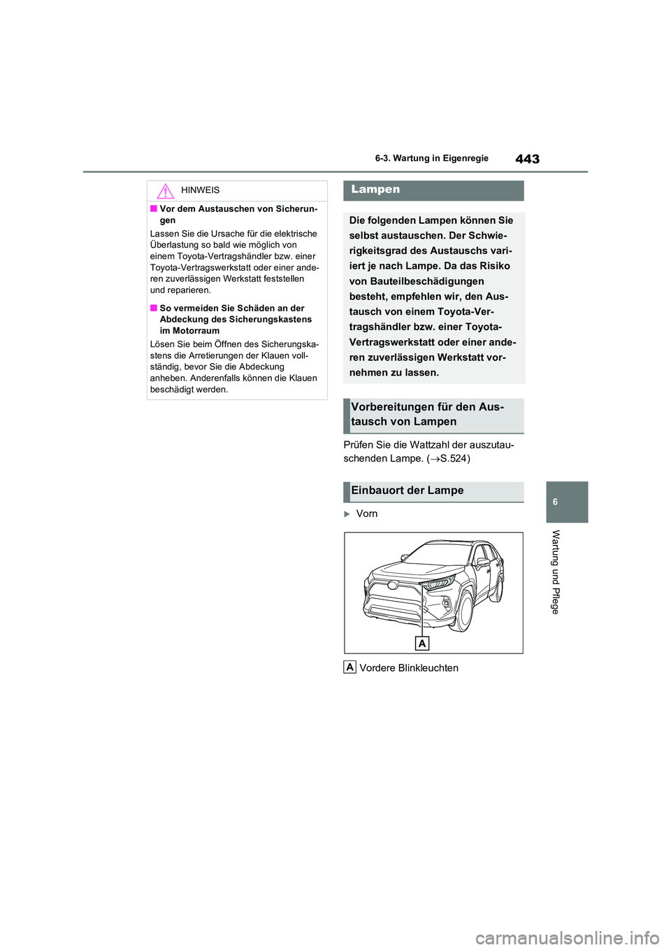 TOYOTA RAV4 2023 Betriebsanleitungen (in German) 443
6
6-3. Wartung in Eigenregie
Wartung und Pflege
Prüfen Sie die Wattzahl der auszutau-
schenden Lampe. ( S.524)
Vorn
Vordere Blinkleuchten
HINWEIS
■Vor dem Austauschen von Sicherun-
ge TOYOTA RAV4 2023 Betriebsanleitungen (in German) 443
6
6-3. Wartung in Eigenregie
Wartung und Pflege
Prüfen Sie die Wattzahl der auszutau-
schenden Lampe. ( S.524)
Vorn
Vordere Blinkleuchten
HINWEIS
■Vor dem Austauschen von Sicherun-
ge