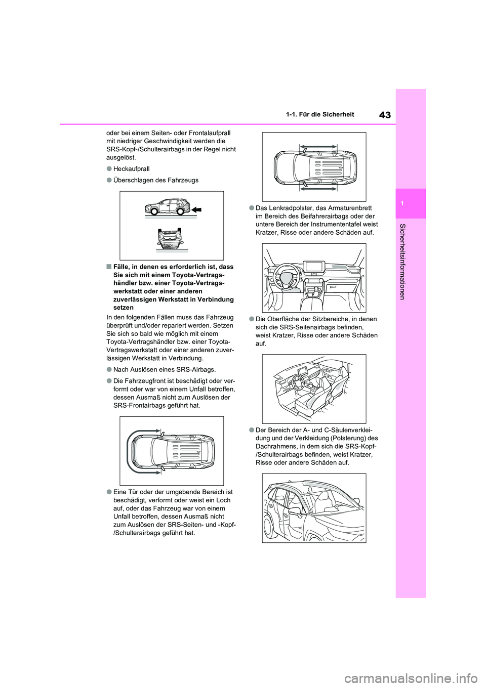 TOYOTA RAV4 2023 Betriebsanleitungen (in German) 43
1
1-1. Für die Sicherheit
Sicherheitsinformationen
oder bei einem Seiten- oder Frontalaufprall mit niedriger Geschwindigkeit werden die SRS-Kopf-/Schulterairbags in der Regel nicht
ausgelöst. TOYOTA RAV4 2023 Betriebsanleitungen (in German) 43
1
1-1. Für die Sicherheit
Sicherheitsinformationen
oder bei einem Seiten- oder Frontalaufprall mit niedriger Geschwindigkeit werden die SRS-Kopf-/Schulterairbags in der Regel nicht
ausgelöst.