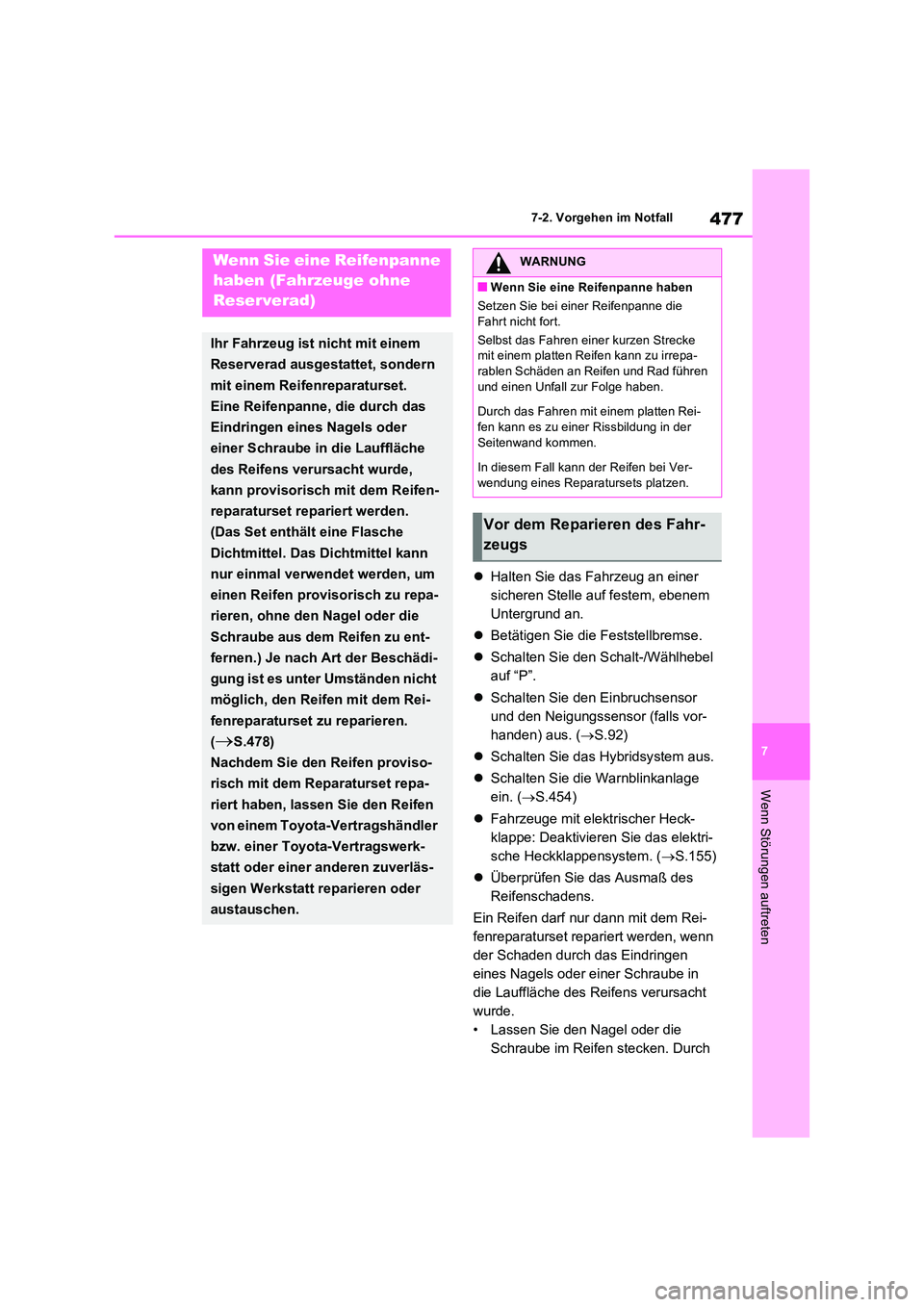 TOYOTA RAV4 2023 Betriebsanleitungen (in German) 477
7
7-2. Vorgehen im Notfall
Wenn Störungen auftreten
Halten Sie das Fahrzeug an einer
sicheren Stelle auf festem, ebenem
Untergrund an.
Betätigen Sie die Feststellbremse.
Schalt TOYOTA RAV4 2023 Betriebsanleitungen (in German) 477
7
7-2. Vorgehen im Notfall
Wenn Störungen auftreten
Halten Sie das Fahrzeug an einer
sicheren Stelle auf festem, ebenem
Untergrund an.
Betätigen Sie die Feststellbremse.
Schalt