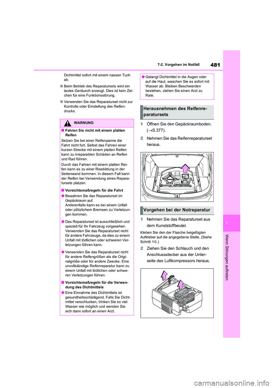 TOYOTA RAV4 2023 Betriebsanleitungen (in German) 481
7
7-2. Vorgehen im Notfall
Wenn Störungen auftreten
Dichtmittel sofort mit einem nassen Tuch ab.
●Beim Betrieb des Reparatursets wird ein lautes Geräusch erzeugt. Dies ist kein Zei-chen für TOYOTA RAV4 2023 Betriebsanleitungen (in German) 481
7
7-2. Vorgehen im Notfall
Wenn Störungen auftreten
Dichtmittel sofort mit einem nassen Tuch ab.
●Beim Betrieb des Reparatursets wird ein lautes Geräusch erzeugt. Dies ist kein Zei-chen für