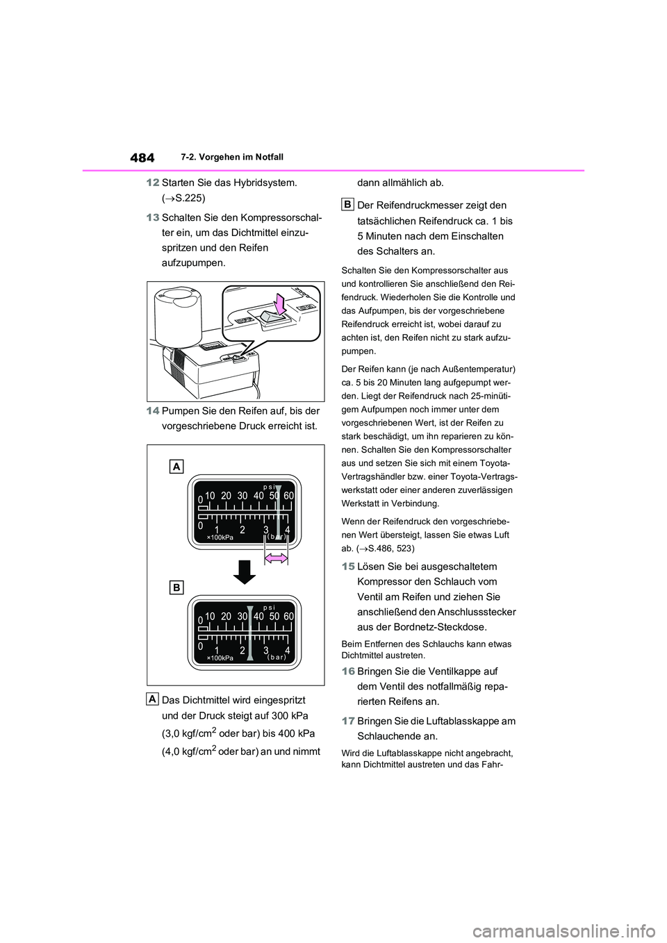 TOYOTA RAV4 2023 Betriebsanleitungen (in German) 4847-2. Vorgehen im Notfall
12Starten Sie das Hybridsystem.
( S.225)
13 Schalten Sie den Kompressorschal-
ter ein, um das Dichtmittel einzu-
spritzen und den Reifen
aufzupumpen.
14 Pumpen S TOYOTA RAV4 2023 Betriebsanleitungen (in German) 4847-2. Vorgehen im Notfall
12Starten Sie das Hybridsystem.
( S.225)
13 Schalten Sie den Kompressorschal-
ter ein, um das Dichtmittel einzu-
spritzen und den Reifen
aufzupumpen.
14 Pumpen S