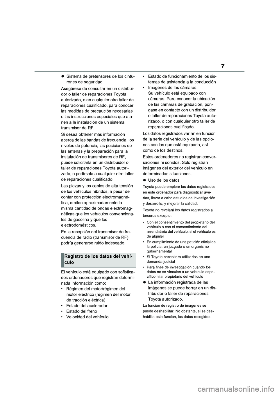 TOYOTA RAV4 2023  Manual del propietario (in Spanish) 7
Sistema de pretensores de los cintu-
rones de seguridad
Asegúrese de consultar en un distribui-
dor o taller de reparaciones Toyota 
autorizado, o en cualquier otro taller de 
reparaciones cuali