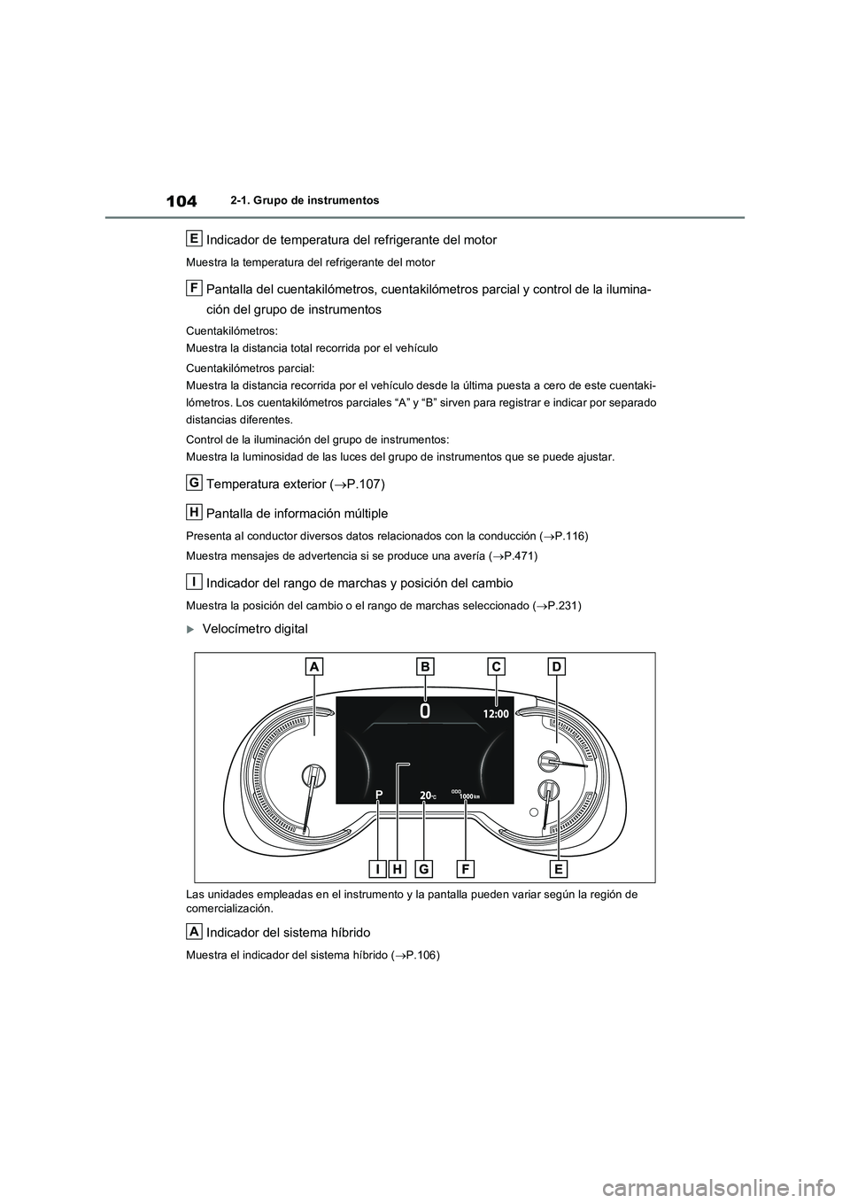 TOYOTA RAV4 2023  Manual del propietario (in Spanish) 1042-1. Grupo de instrumentos
Indicador de temperatura del refrigerante del motor
Muestra la temperatura del refrigerante del motor
Pantalla del cuentakilómetros, cuentakilómetros parcial y control 