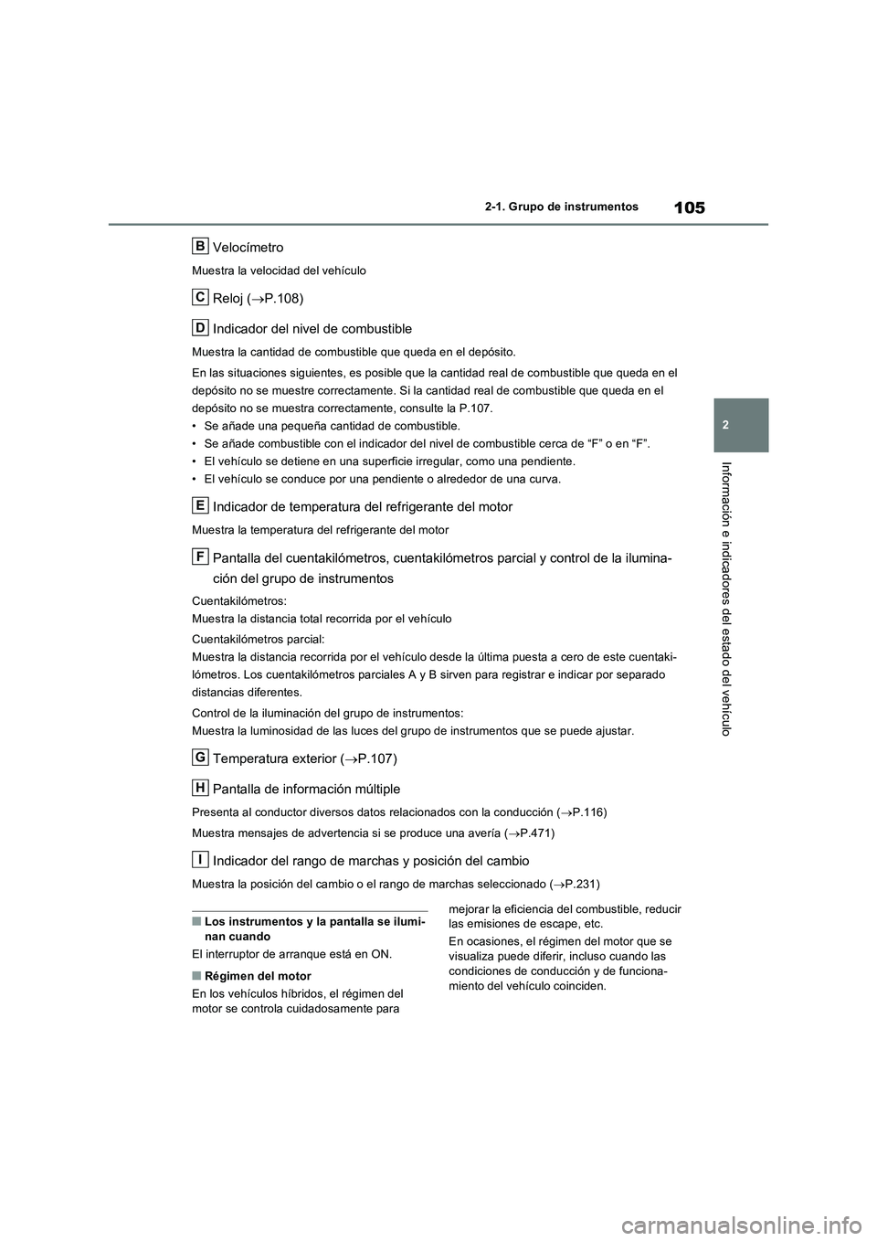 TOYOTA RAV4 2023  Manual del propietario (in Spanish) 105
2 2-1. Grupo de instrumentos
Información e indicadores del estado del vehículo
Velocímetro
Muestra la velocidad del vehículo
Reloj (P.108)
Indicador del nivel de combustible
Muestra la cant