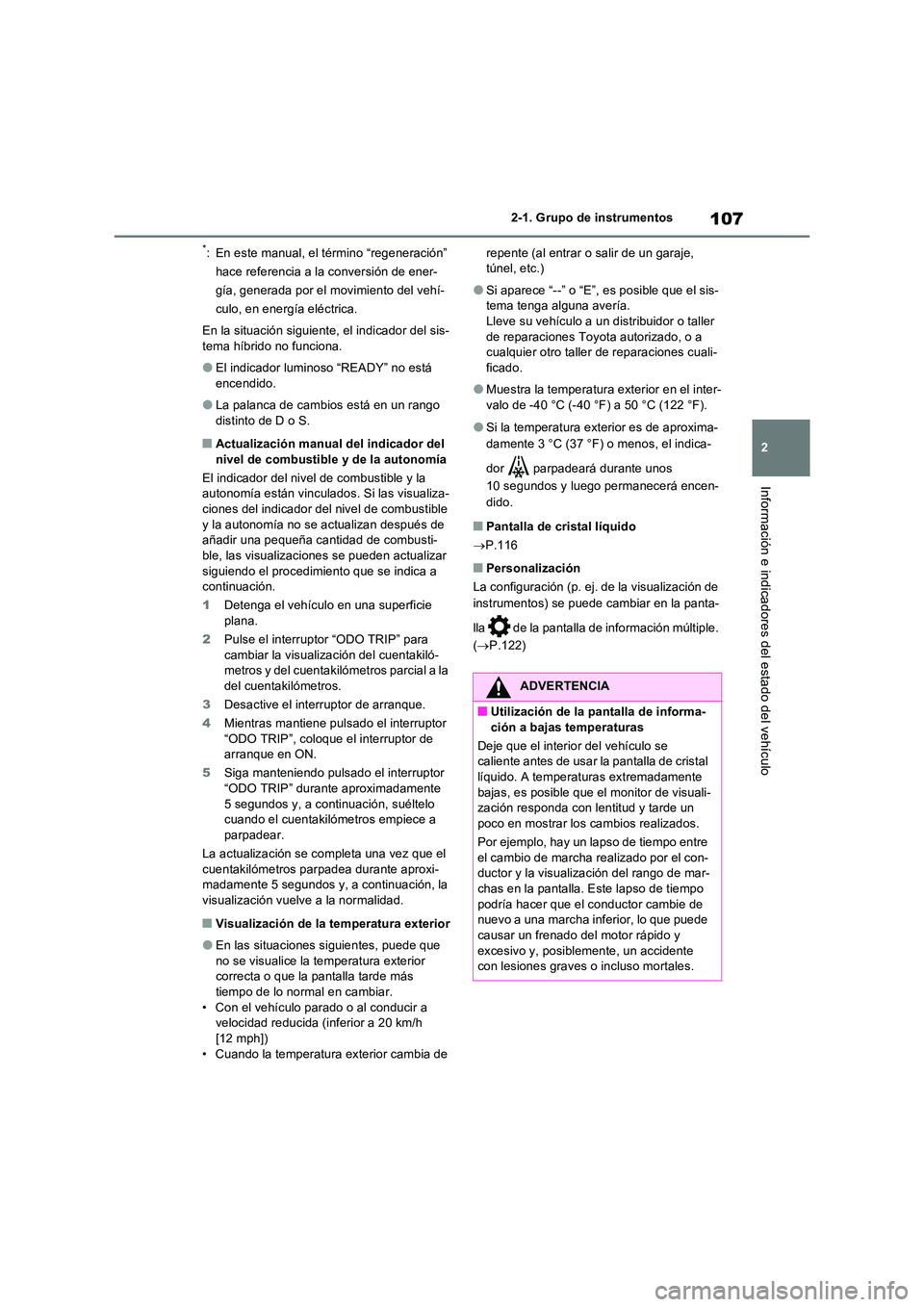 TOYOTA RAV4 2023 Manual del propietario (in Spanish) 107
2
2-1. Grupo de instrumentos
Información e indicadores del estado del vehículo
*: En este manual, el término “regeneración”
hace referencia a la conversión de ener-
gía, generada por TOYOTA RAV4 2023 Manual del propietario (in Spanish) 107
2
2-1. Grupo de instrumentos
Información e indicadores del estado del vehículo
*: En este manual, el término “regeneración”
hace referencia a la conversión de ener-
gía, generada por