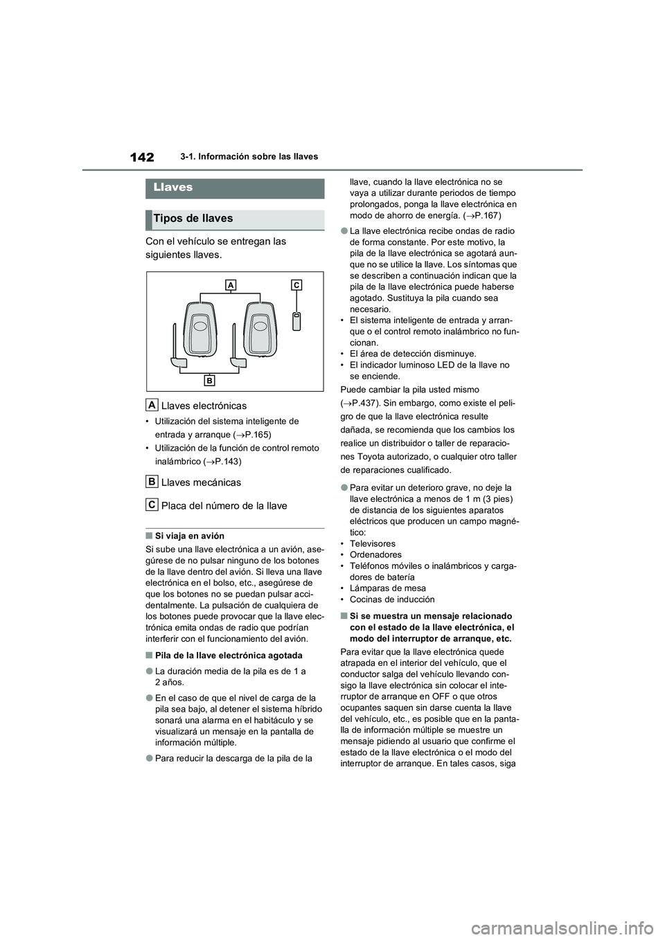 TOYOTA RAV4 2023 Manual del propietario (in Spanish) 1423-1. Información sobre las llaves
3-1.In formación sobre la s llave s
Con el vehículo se entregan las
siguientes llaves.
Llaves electrónicas
• Utilización del sistema inteligente de
entrad TOYOTA RAV4 2023 Manual del propietario (in Spanish) 1423-1. Información sobre las llaves
3-1.In formación sobre la s llave s
Con el vehículo se entregan las
siguientes llaves.
Llaves electrónicas
• Utilización del sistema inteligente de
entrad