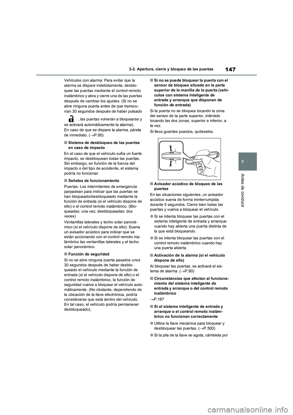 TOYOTA RAV4 2023  Manual del propietario (in Spanish) 147
3 3-2. Apertura, cierre y bloqueo de las puertas
Antes de conducir
Vehículos con alarma: Para evitar que la 
alarma se dispare indebidamente, desblo-
quee las puertas mediante el control remoto 
