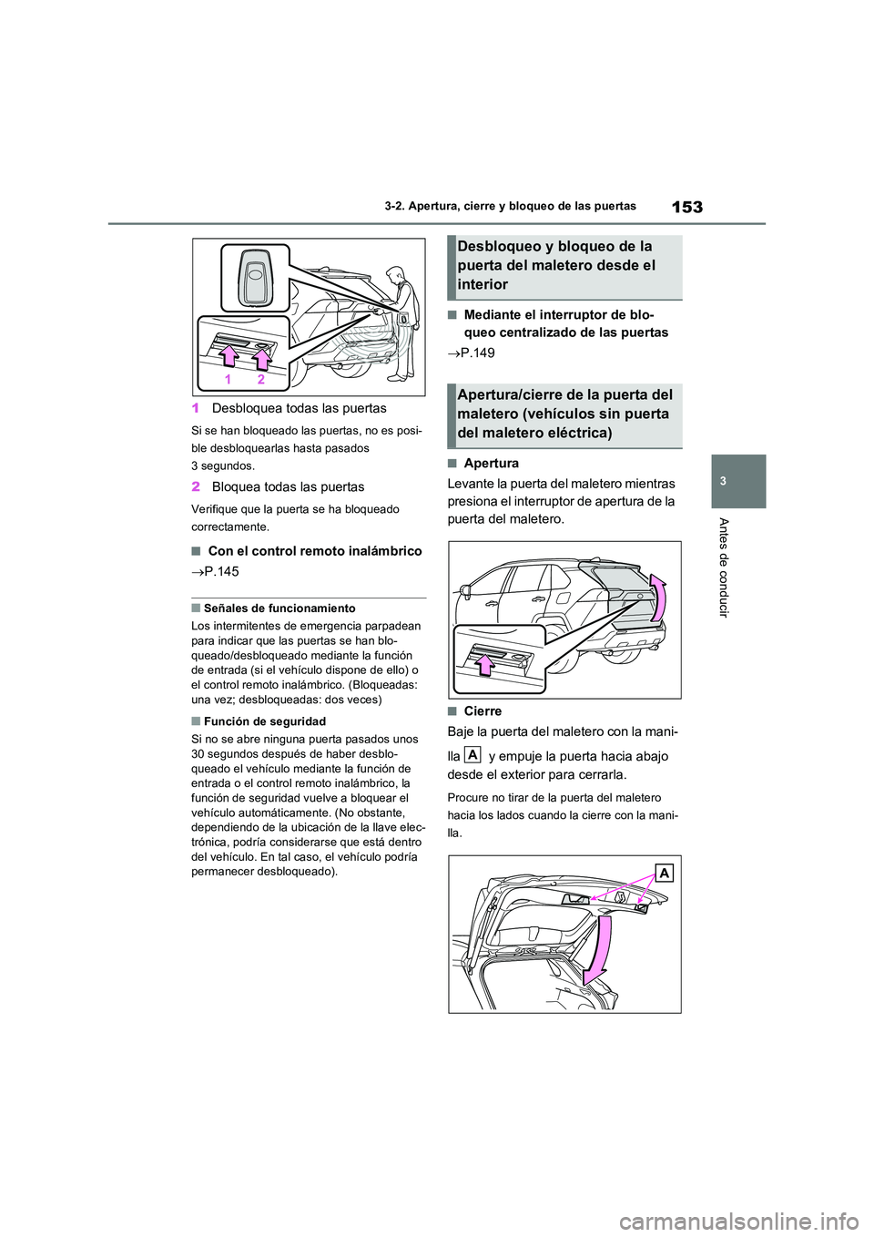 TOYOTA RAV4 2023  Manual del propietario (in Spanish) 153
3 
3-2. Apertura, cierre y bloqueo de las puertas
Antes de conducir
1 Desbloquea todas las puertas
Si se han bloqueado las puertas, no es posi- 
ble desbloquearlas hasta pasados 
3 segundos.
2 Blo