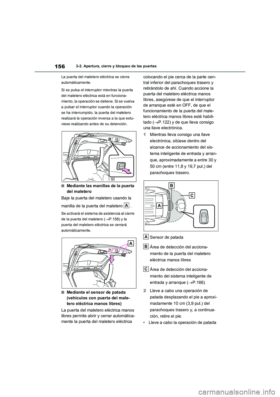 TOYOTA RAV4 2023  Manual del propietario (in Spanish) 1563-2. Apertura, cierre y bloqueo de las puertas
La puerta del maletero eléctrica se cierra 
automáticamente.
Si se pulsa el interruptor mientras la puerta 
del maletero eléctrica está en funcion
