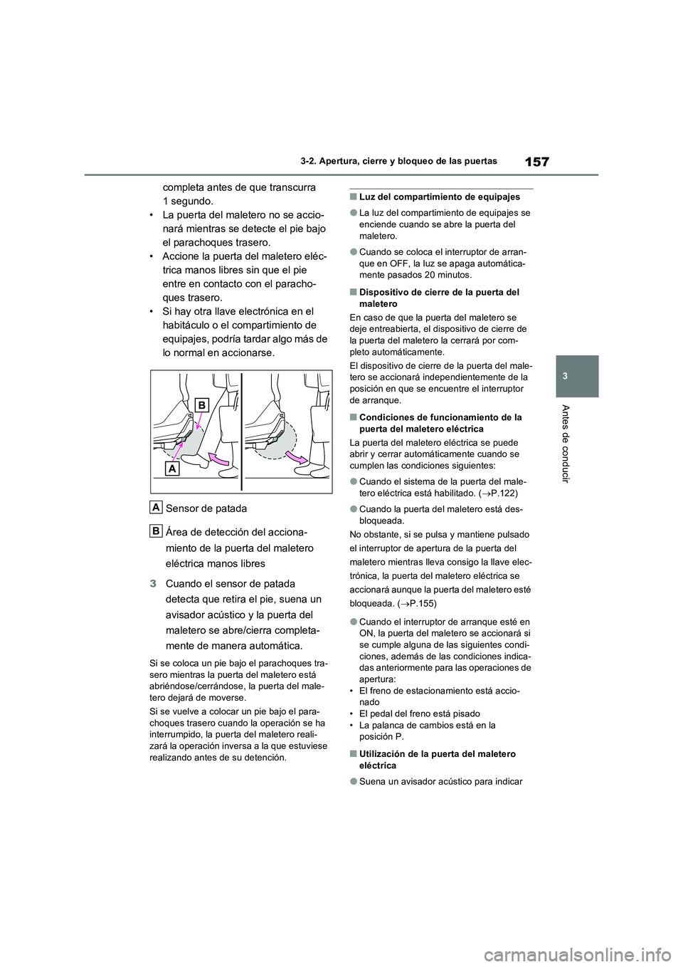 TOYOTA RAV4 2023  Manual del propietario (in Spanish) 157
3 3-2. Apertura, cierre y bloqueo de las puertas
Antes de conducir
completa antes de que transcurra 
1 segundo.
• La puerta del maletero no se accio-
nará mientras se detecte el pie bajo 
el pa