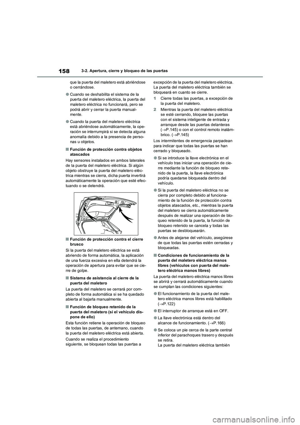 TOYOTA RAV4 2023  Manual del propietario (in Spanish) 1583-2. Apertura, cierre y bloqueo de las puertas
que la puerta del maletero está abriéndose 
o cerrándose.
●Cuando se deshabilita el sistema de la 
puerta del maletero eléctrica, la puerta del 