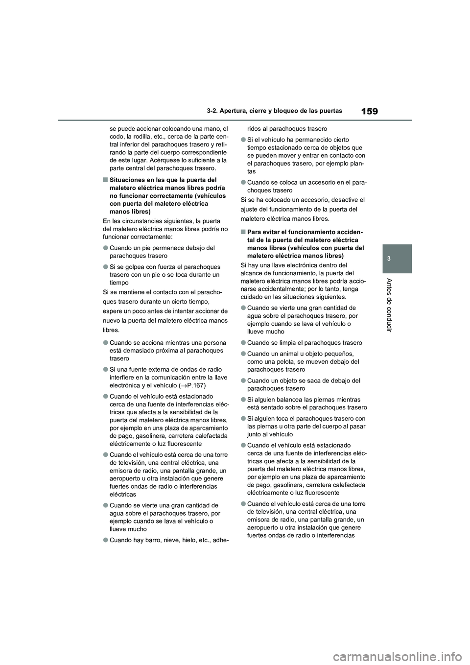 TOYOTA RAV4 2023  Manual del propietario (in Spanish) 159
3 3-2. Apertura, cierre y bloqueo de las puertas
Antes de conducir
se puede accionar colocando una mano, el 
codo, la rodilla, etc., cerca de la parte cen-
tral inferior del parachoques trasero y 