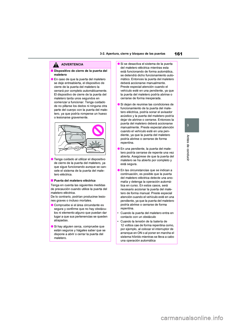 TOYOTA RAV4 2023  Manual del propietario (in Spanish) 161
3 
3-2. Apertura, cierre y bloqueo de las puertas
Antes de conducir
ADVERTENCIA
■Dispositivo de cierre de la puerta del  
maletero
●En caso de que la puerta del maletero  se deje entreabierta,