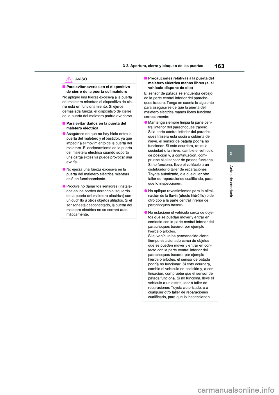 TOYOTA RAV4 2023  Manual del propietario (in Spanish) 163
3 
3-2. Apertura, cierre y bloqueo de las puertas
Antes de conducir
AVISO
■Para evitar averías en el dispositivo  
de cierre de la puerta del maletero 
No aplique una fuerza excesiva a la puert