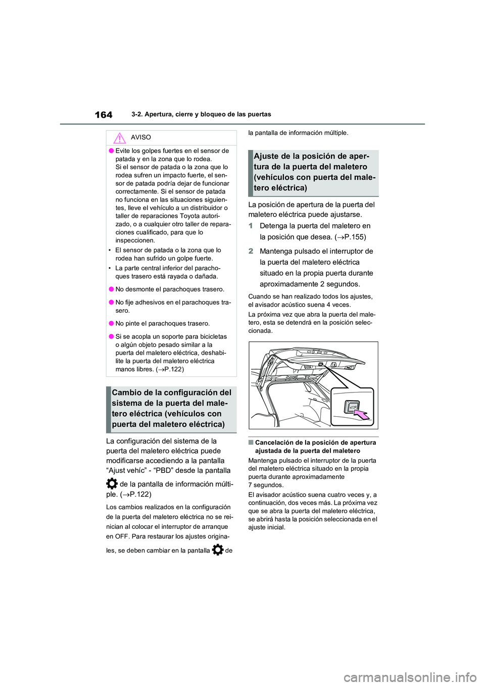 TOYOTA RAV4 2023  Manual del propietario (in Spanish) 1643-2. Apertura, cierre y bloqueo de las puertas
La configuración del sistema de la  
puerta del maletero eléctrica puede 
modificarse accediendo a la pantalla 
“Ajust vehíc” - “PBD” desde