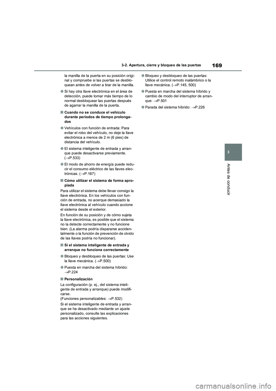 TOYOTA RAV4 2023  Manual del propietario (in Spanish) 169
3 3-2. Apertura, cierre y bloqueo de las puertas
Antes de conducir
la manilla de la puerta en su posición origi-
nal y compruebe si las puertas se desblo-
quean antes de volver a tirar de la mani