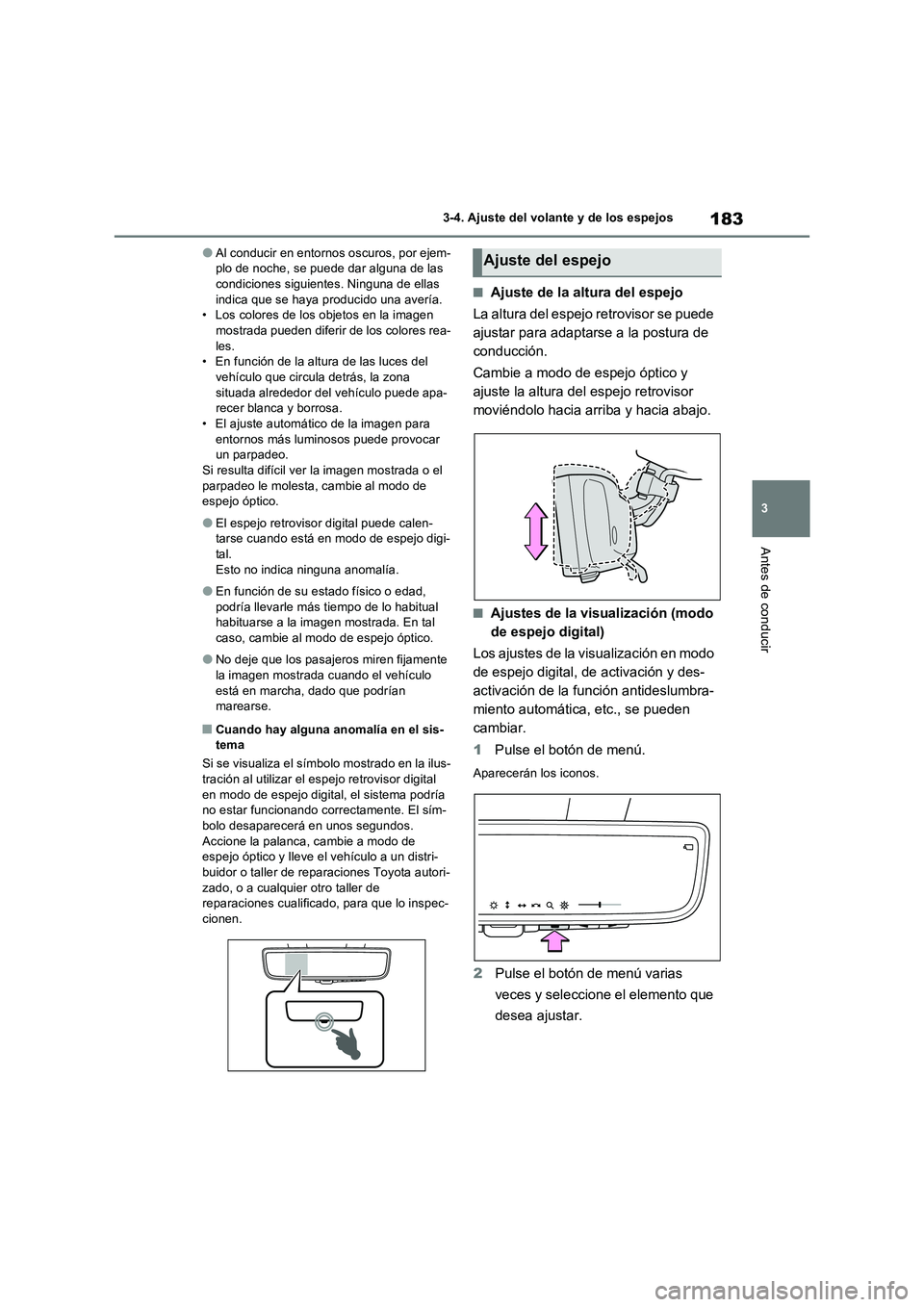TOYOTA RAV4 2023  Manual del propietario (in Spanish) 183
3 3-4. Ajuste del volante y de los espejos
Antes de conducir
●Al conducir en entornos oscuros, por ejem-
plo de noche, se puede dar alguna de las 
condiciones siguientes. Ninguna de ellas 
indic