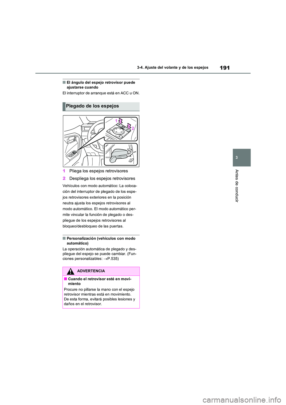 TOYOTA RAV4 2023  Manual del propietario (in Spanish) 191
3 
3-4. Ajuste del volante y de los espejos
Antes de conducir
■El ángulo del espejo retrovisor puede  ajustarse cuando 
El interruptor de arranque está en ACC u ON.
1 Pliega los espejos retrov