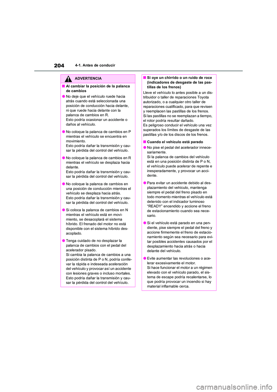 TOYOTA RAV4 2023  Manual del propietario (in Spanish) 2044-1. Antes de conducir
ADVERTENCIA
■Al cambiar la posición de la palanca  
de cambios
●No deje que el vehículo ruede hacia  atrás cuando está seleccionada una posición de conducción hacia