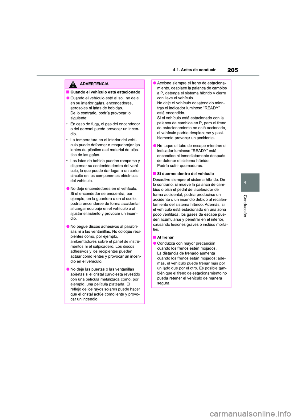 TOYOTA RAV4 2023  Manual del propietario (in Spanish) 205
4 
4-1. Antes de conducir
Conducción
ADVERTENCIA
■Cuando el vehículo está estacionado
●Cuando el vehículo esté al sol, no deje  
en su interior gafas, encendedores,  aerosoles ni latas de