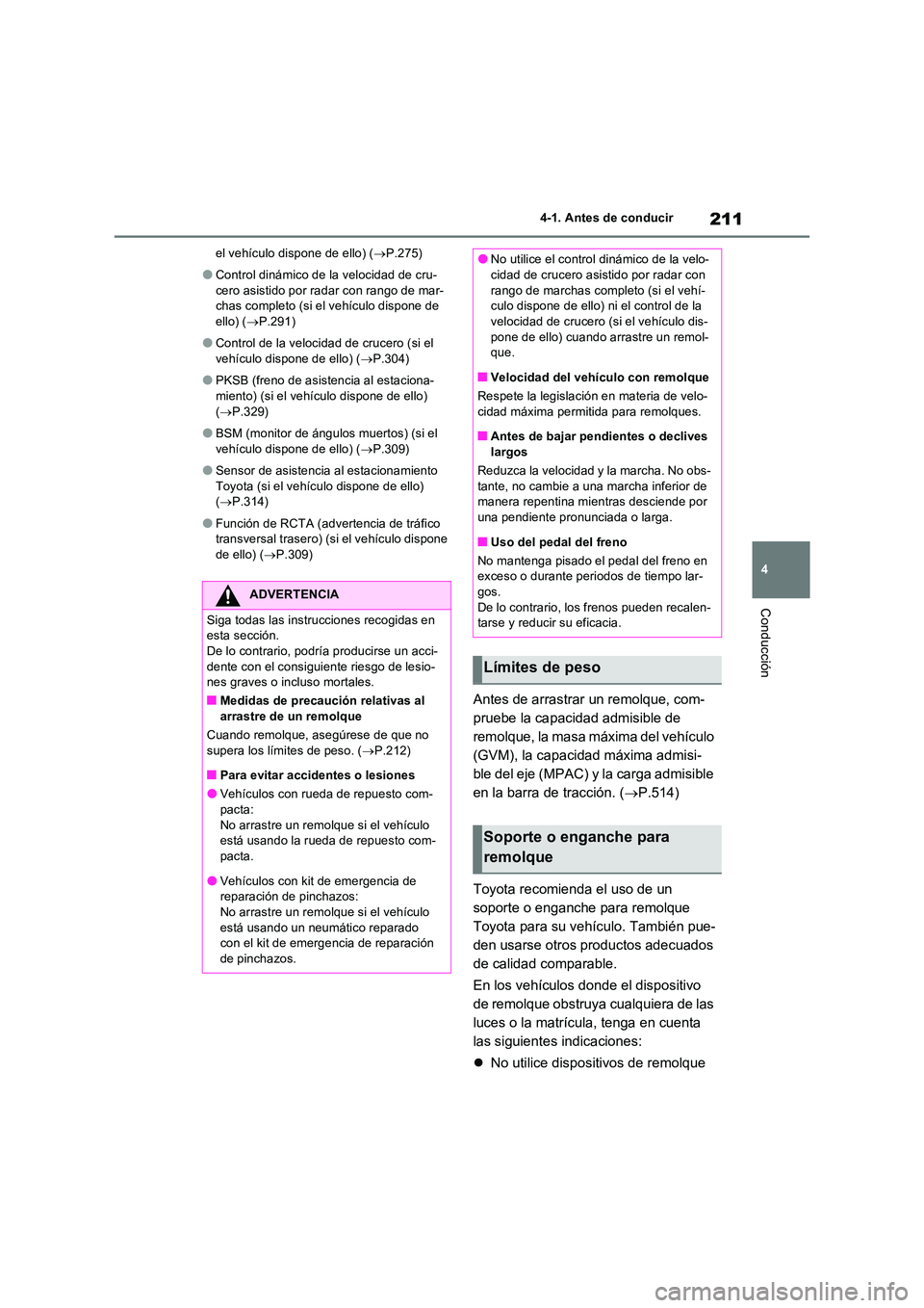 TOYOTA RAV4 2023  Manual del propietario (in Spanish) 211
4 
4-1. Antes de conducir
Conducción
el vehículo dispone de ello) ( P.275)
●Control dinámico de la velocidad de cru- 
cero asistido por radar con rango de mar- chas completo (si el vehícu