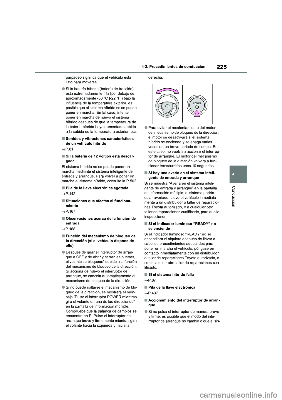 TOYOTA RAV4 2023  Manual del propietario (in Spanish) 225
4 4-2. Procedimientos de conducción
Conducción
parpadeo significa que el vehículo está 
listo para moverse.
●Si la batería híbrida (batería de tracción) 
está extremadamente fría (por 
