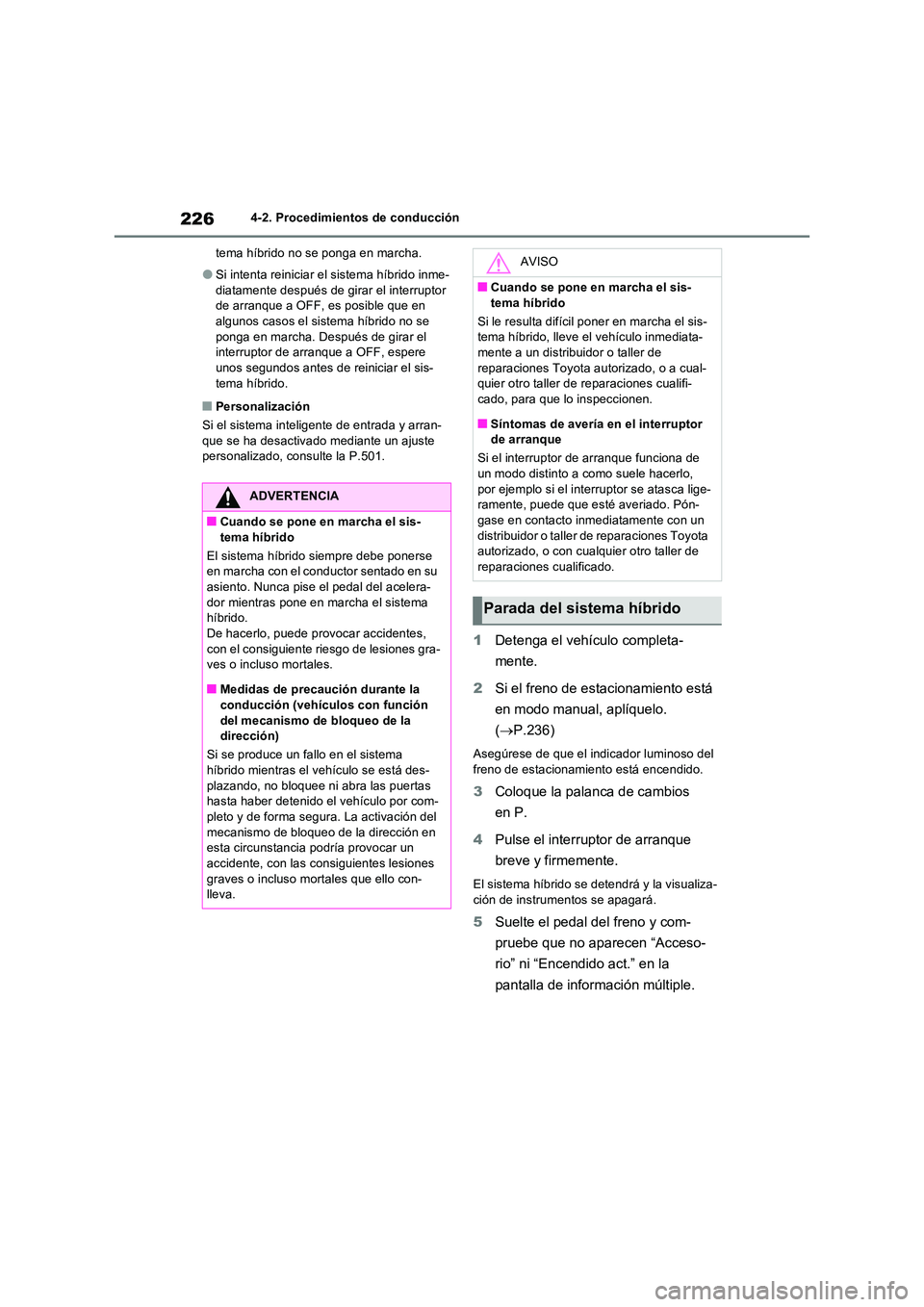TOYOTA RAV4 2023  Manual del propietario (in Spanish) 2264-2. Procedimientos de conducción 
tema híbrido no se ponga en marcha.
●Si intenta reiniciar el sistema híbrido inme- 
diatamente después de girar el interruptor  de arranque a OFF, es posibl