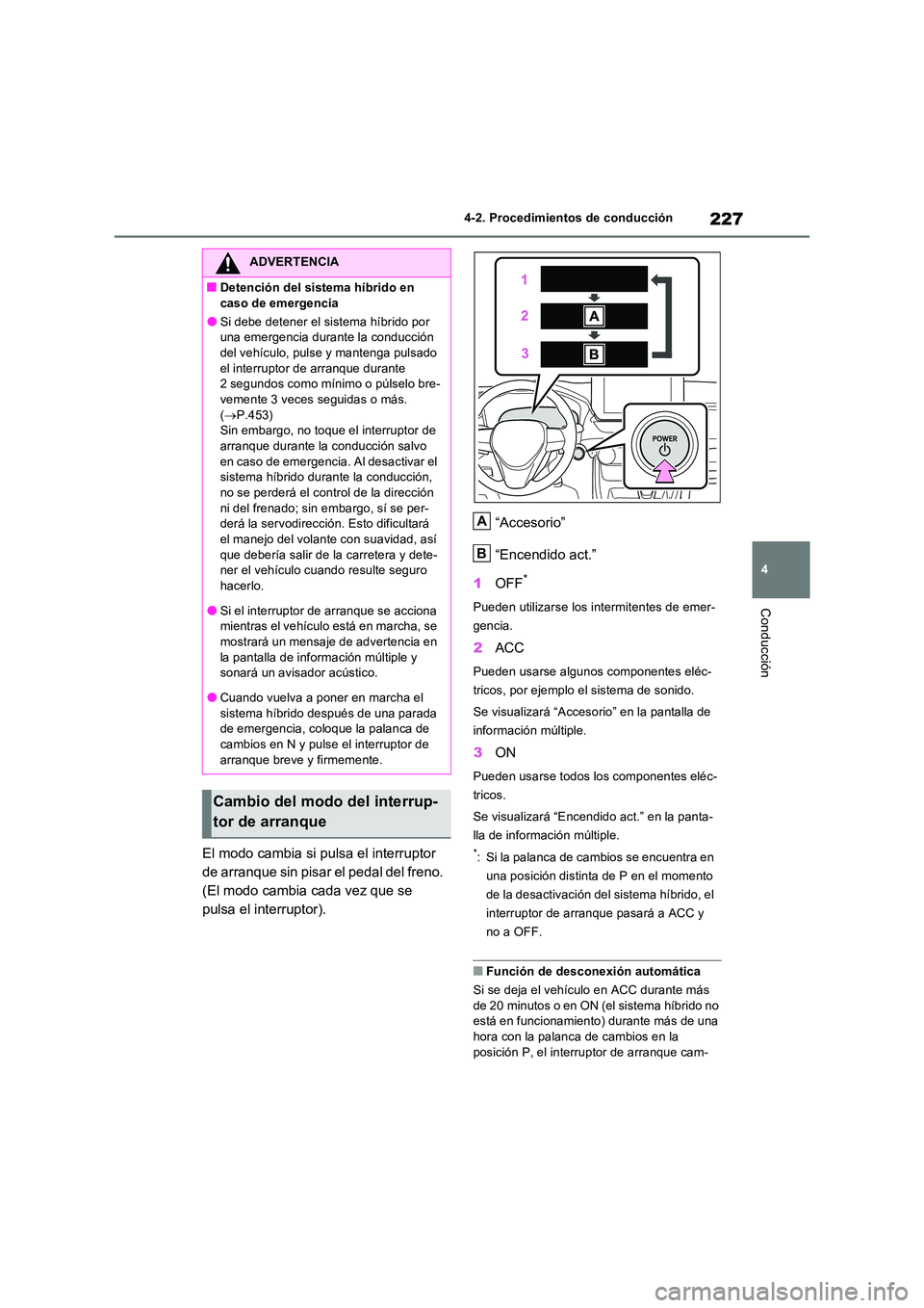 TOYOTA RAV4 2023  Manual del propietario (in Spanish) 227
4 
4-2. Procedimientos de conducción
Conducción
El modo cambia si pulsa el interruptor  
de arranque sin pisar el pedal del freno. 
(El modo cambia cada vez que se 
pulsa el interruptor). 
“Ac