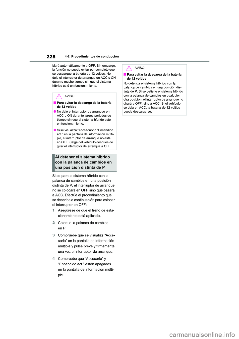 TOYOTA RAV4 2023  Manual del propietario (in Spanish) 2284-2. Procedimientos de conducción 
biará automáticamente a OFF. Sin embargo,  la función no puede evitar por completo que se descargue la batería de 12 voltios. No  
deje el interruptor de arr