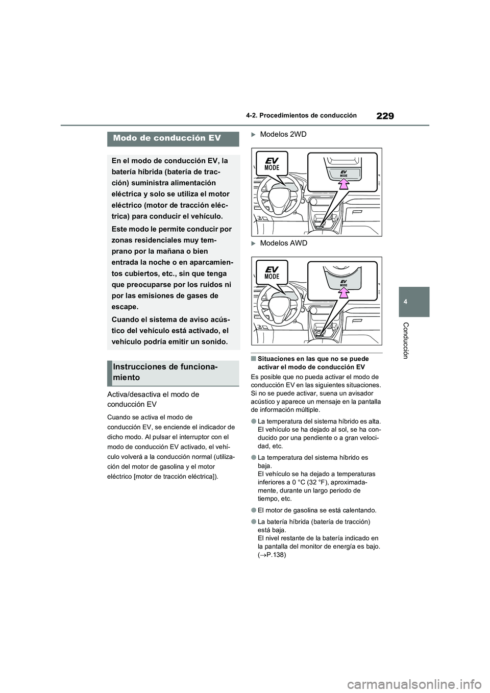 TOYOTA RAV4 2023  Manual del propietario (in Spanish) 229
4 4-2. Procedimientos de conducción
Conducción
Activa/desactiva el modo de 
conducción EV
Cuando se activa el modo de 
conducción EV, se enciende el indicador de 
dicho modo. Al pulsar el inte